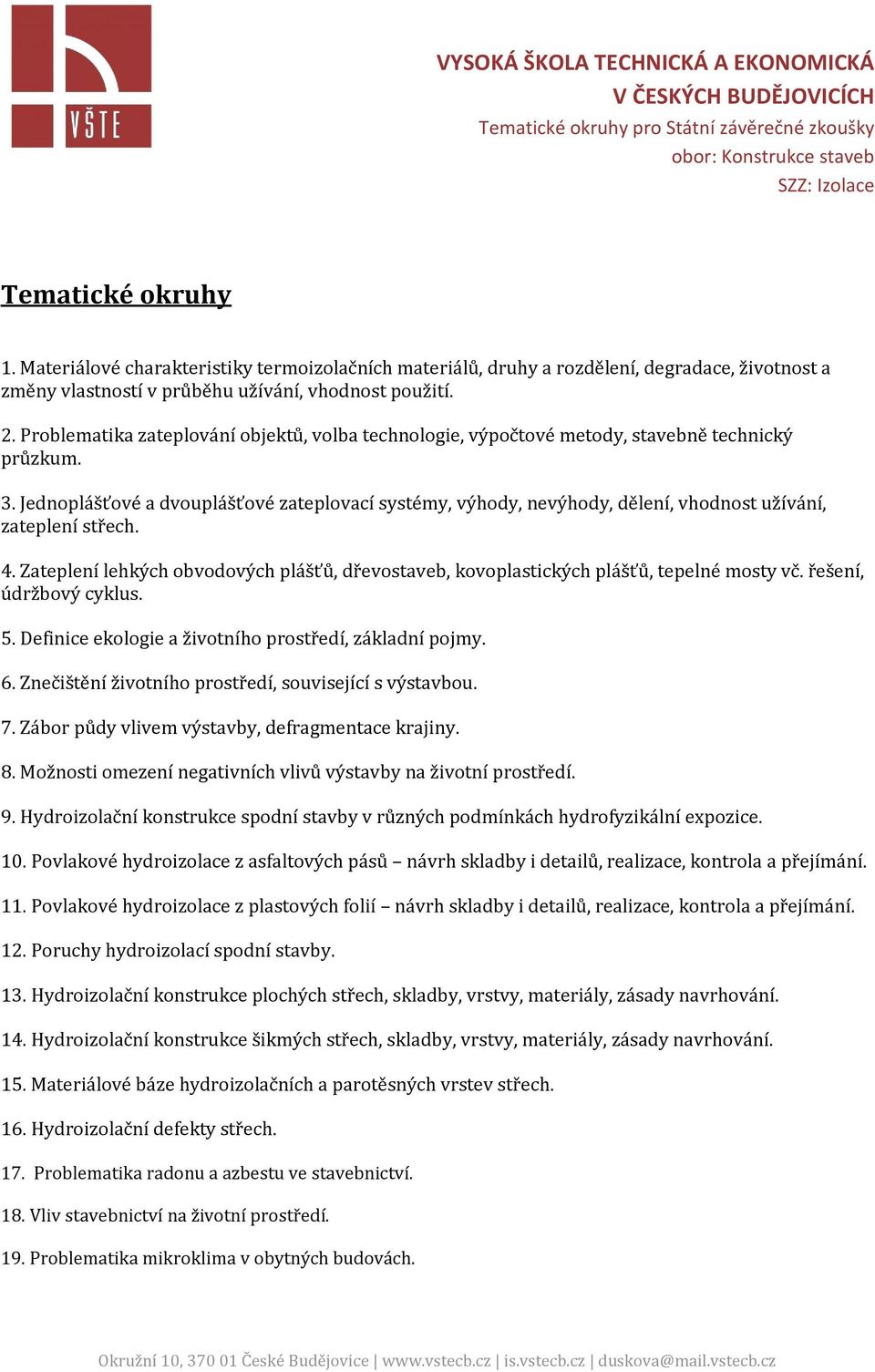 Jednoplášťové a dvouplášťové zateplovací systémy, výhody, nevýhody, dělení, vhodnost užívání, zateplení střech. 4.