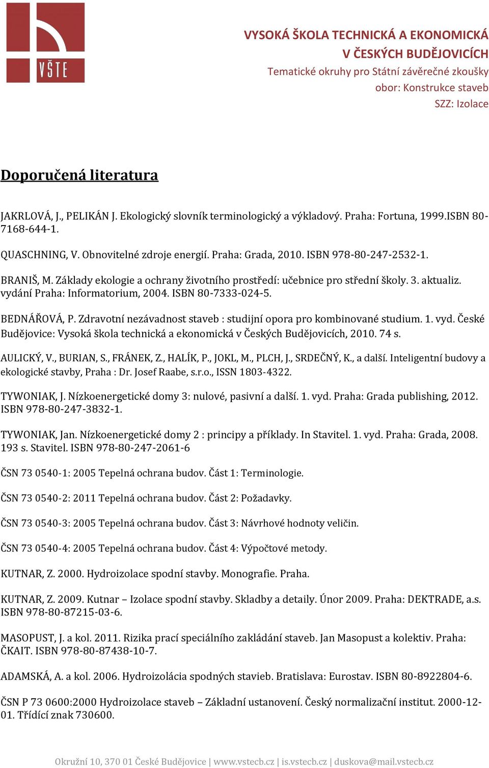 Zdravotní nezávadnost staveb : studijní opora pro kombinované studium. 1. vyd. České Budějovice: Vysoká škola technická a ekonomická v Českých Budějovicích, 2010. 74 s. AULICKÝ, V., BURIAN, S.