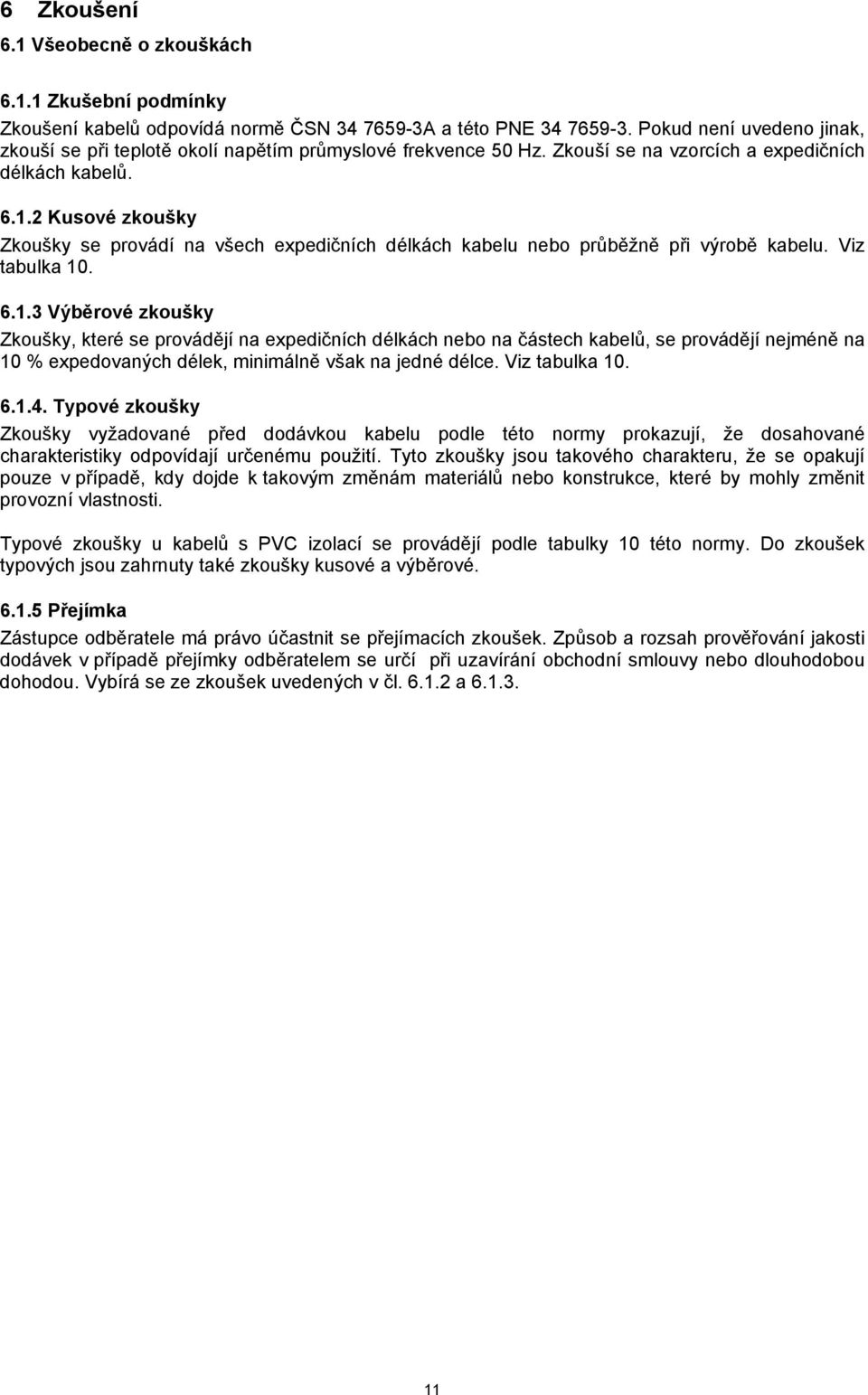 2 Kusové zkoušky Zkoušky se provádí na všech expedičních délkách kabelu nebo průběžně při výrobě kabelu. Viz tabulka 10