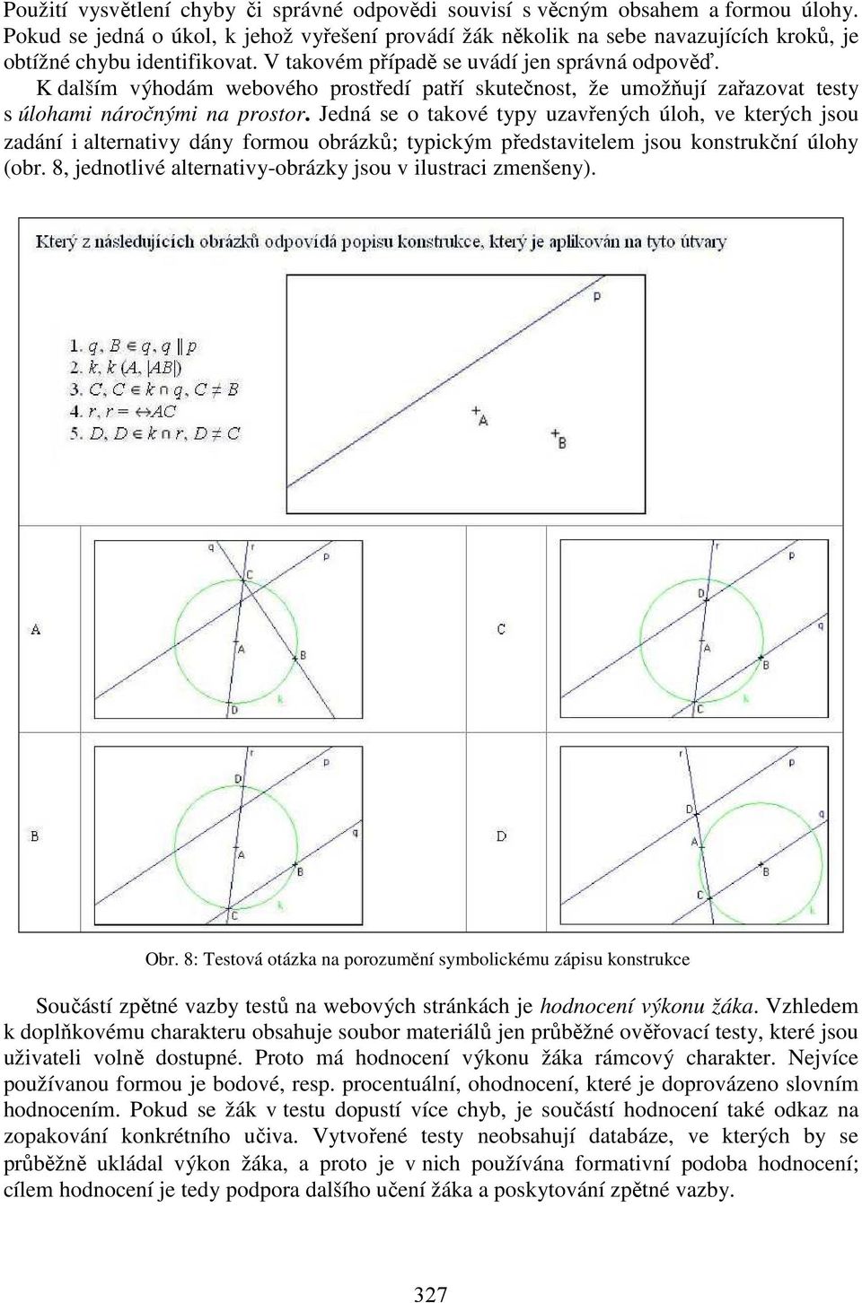 K dalším výhodám webového prostředí patří skutečnost, že umožňují zařazovat testy s úlohami náročnými na prostor.