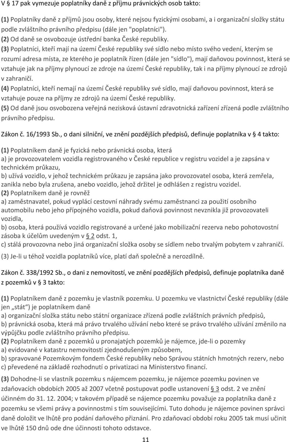 (3) Poplatníci, kteří mají na území České republiky své sídlo nebo místo svého vedení, kterým se rozumí adresa místa, ze kterého je poplatník řízen (dále jen "sídlo"), mají daňovou povinnost, která