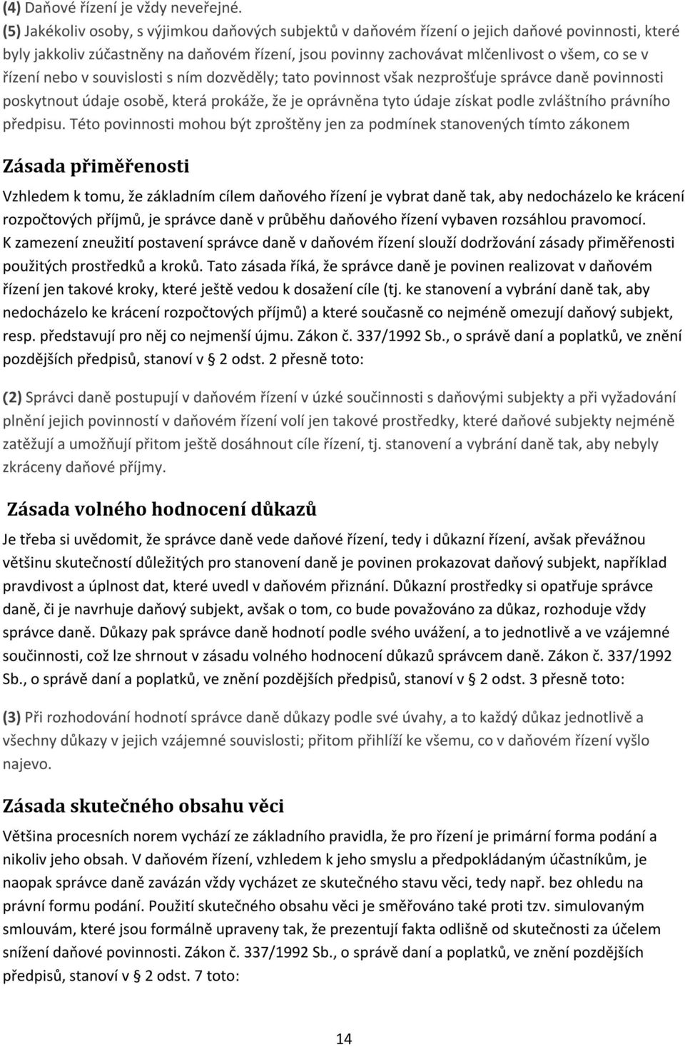 řízení nebo v souvislosti s ním dozvěděly; tato povinnost však nezprošťuje správce daně povinnosti poskytnout údaje osobě, která prokáže, že je oprávněna tyto údaje získat podle zvláštního právního