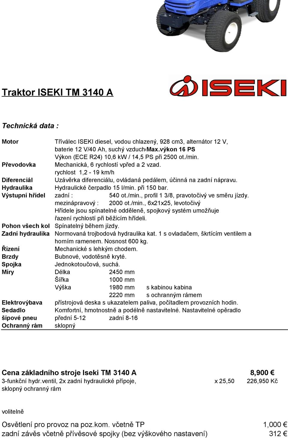 rychlost 1,2-19 km/h Diferenciál Uzávěrka diferenciálu, ovládaná pedálem, účinná na zadní nápravu. Hydraulika Hydraulické čerpadlo 15 l/min. při 150 bar. Výstupní hřídel zadní : 540 ot./min., profil 1 3/8, pravotočivý ve směru jízdy.