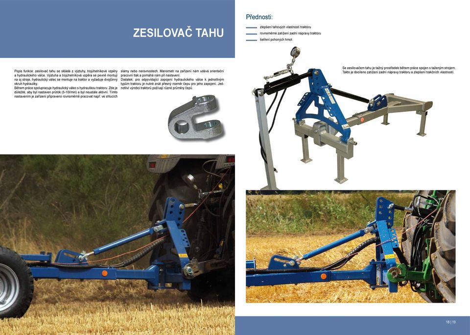 Během práce spolupracuje hydraulický válec s hydraulikou traktoru. Zde je důležité, aby byl nastaven průtok (5-10l/min) a byl neustále aktivní.