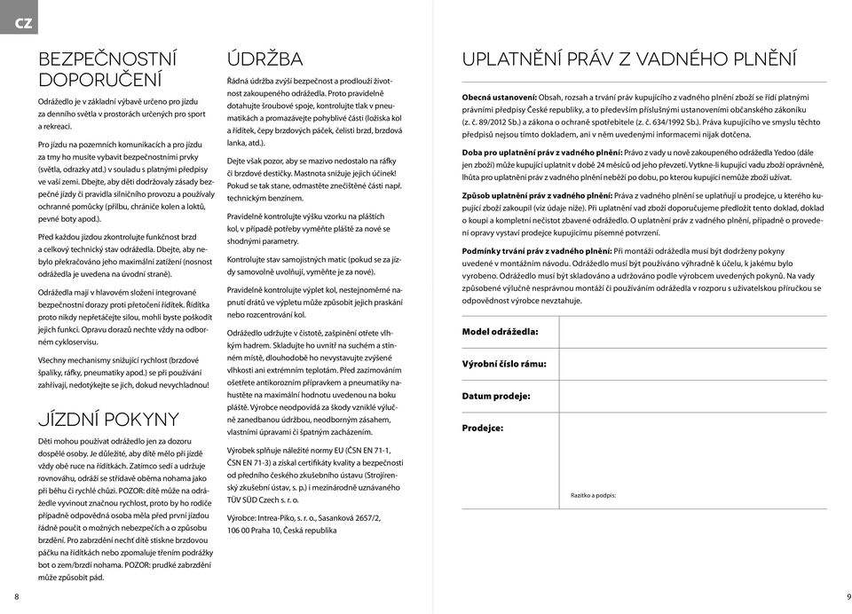 Dbejte, aby děti dodržovaly zásady bezpečné jízdy či pravidla silničního provozu a používaly ochranné pomůcky (přilbu, chrániče kolen a loktů, pevné boty apod.).
