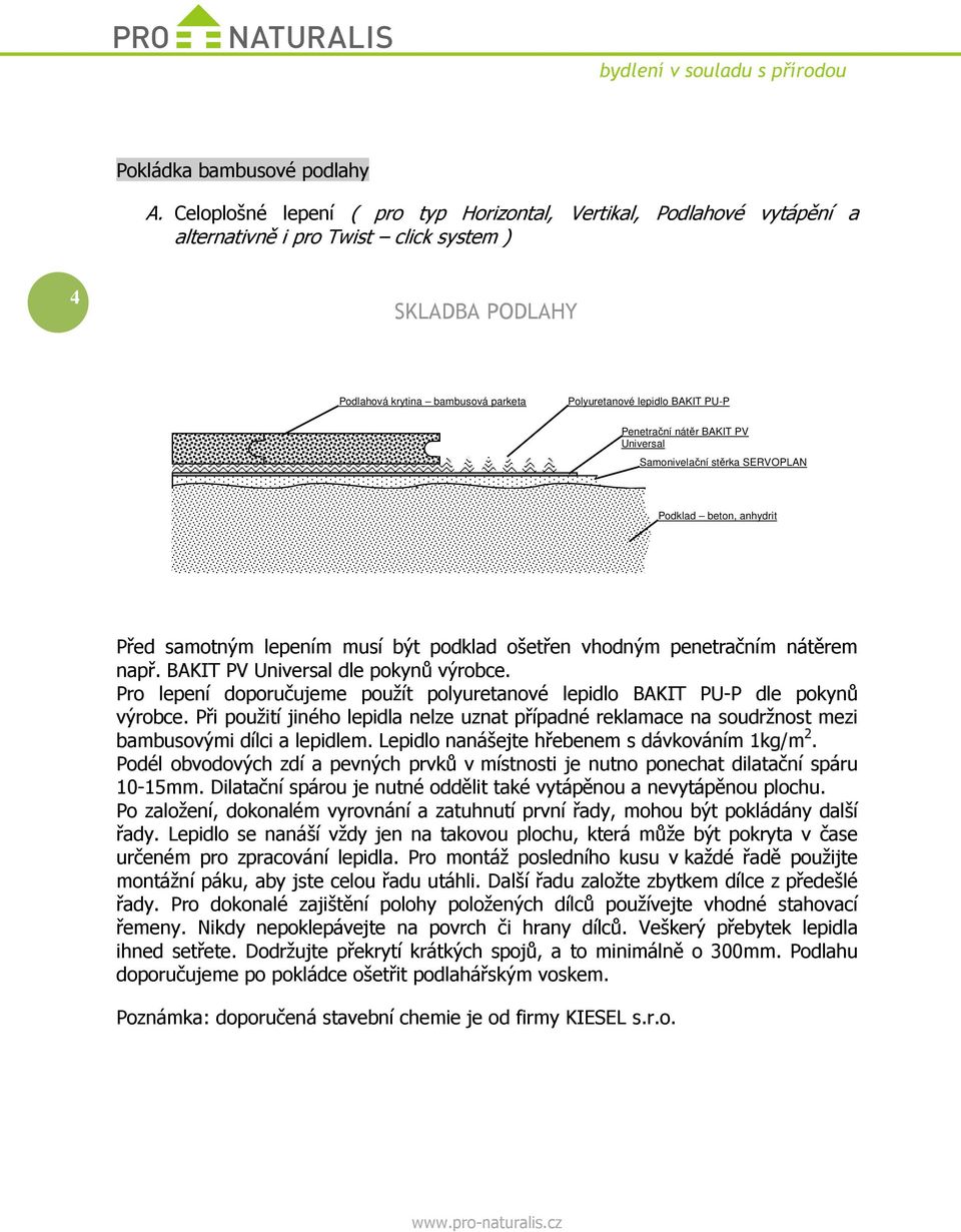 Penetrační nátěr BAKIT PV Universal Samonivelační stěrka SERVOPLAN Podklad beton, anhydrit Před samotným lepením musí být podklad ošetřen vhodným penetračním nátěrem např.