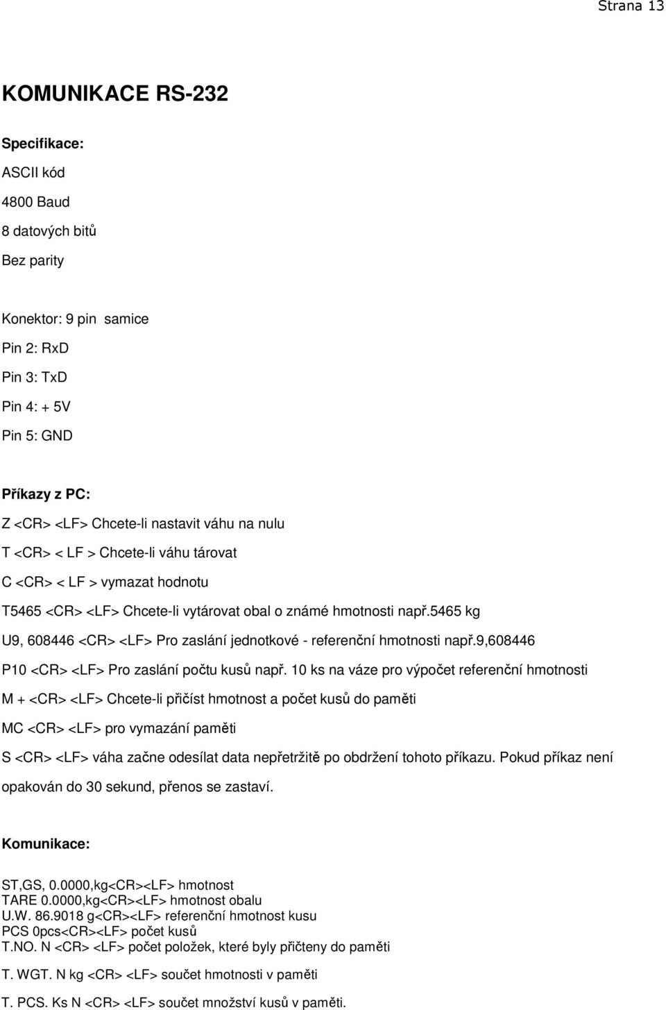 5465 kg U9, 608446 <CR> <LF> Pro zaslání jednotkové - referenční hmotnosti např.9,608446 P10 <CR> <LF> Pro zaslání počtu kusů např.