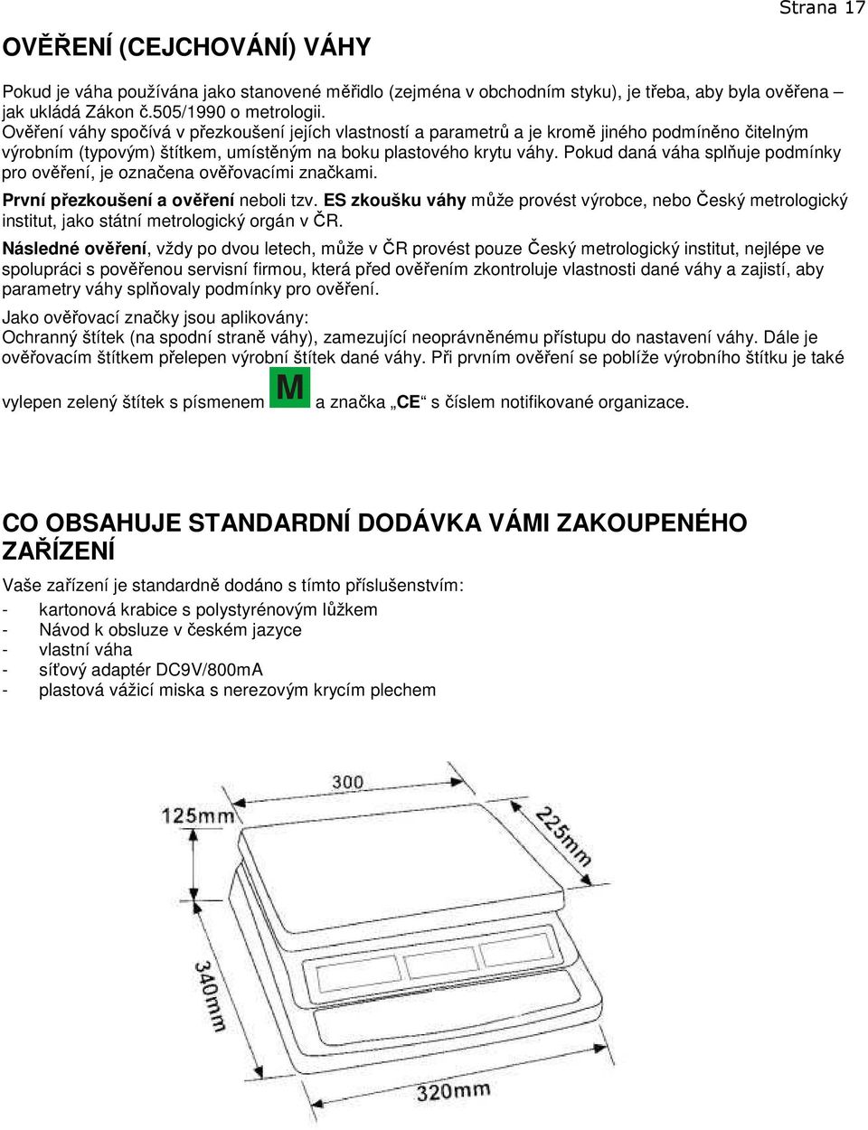 Pokud daná váha splňuje podmínky pro ověření, je označena ověřovacími značkami. První přezkoušení a ověření neboli tzv.