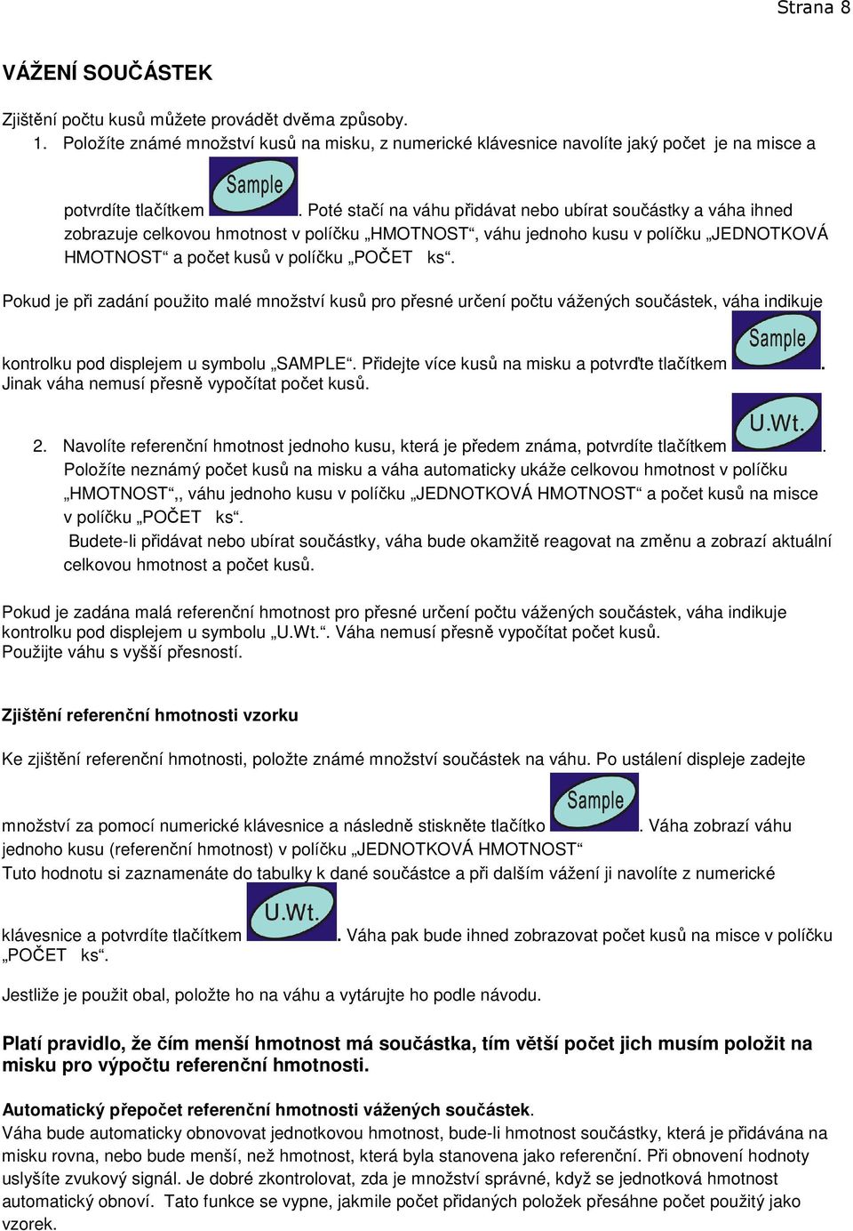 Pokud je při zadání použito malé množství kusů pro přesné určení počtu vážených součástek, váha indikuje kontrolku pod displejem u symbolu SAMPLE. Přidejte více kusů na misku a potvrďte tlačítkem.