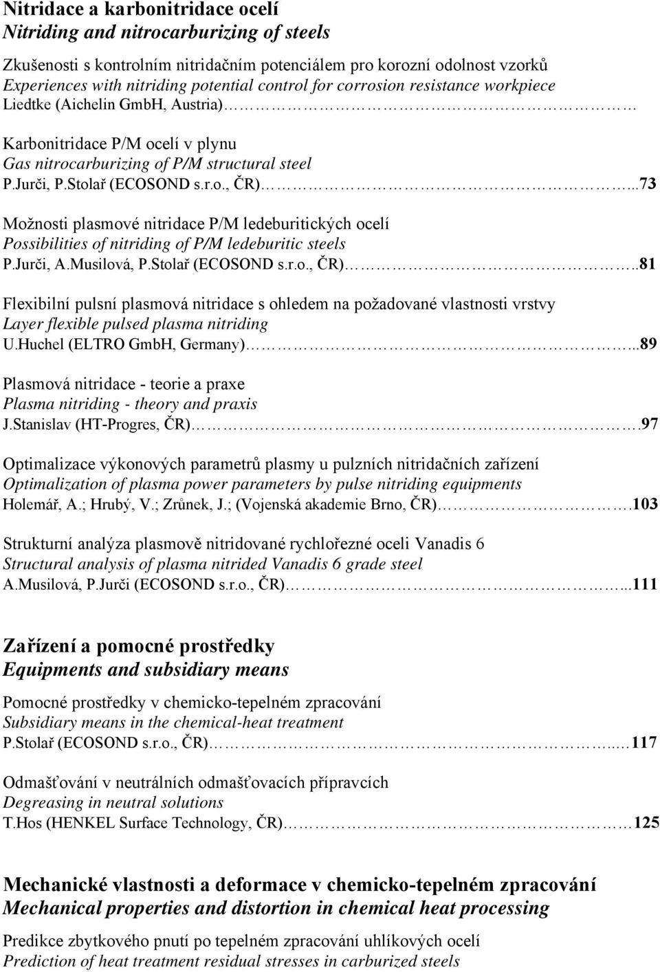 ..73 Možnosti plasmové nitridace P/M ledeburitických ocelí Possibilities of nitriding of P/M ledeburitic steels P.Jurči, A.Musilová, P.Stolař (ECOSOND s.r.o., ČR).