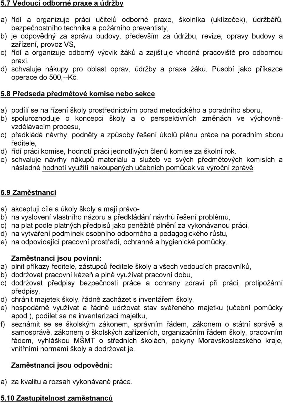 d) schvaluje nákupy pro oblast oprav, údrţby a praxe ţáků. Působí jako příkazce operace do 50