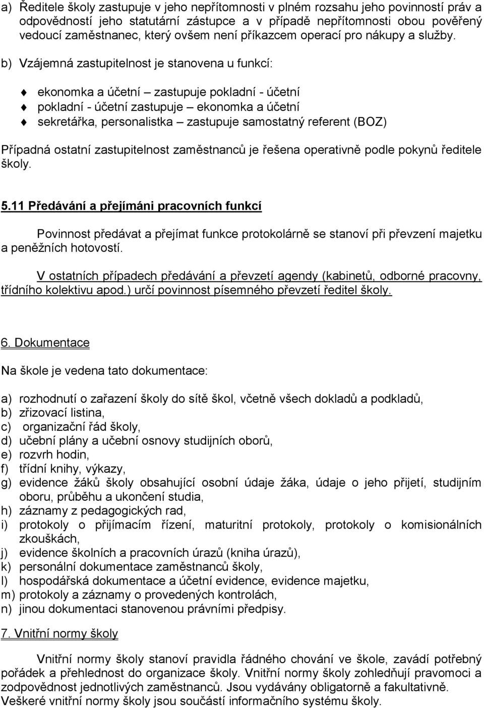 b) Vzájemná zastupitelnost je stanovena u funkcí: ekonomka a účetní zastupuje pokladní - účetní pokladní - účetní zastupuje ekonomka a účetní sekretářka, personalistka zastupuje samostatný referent