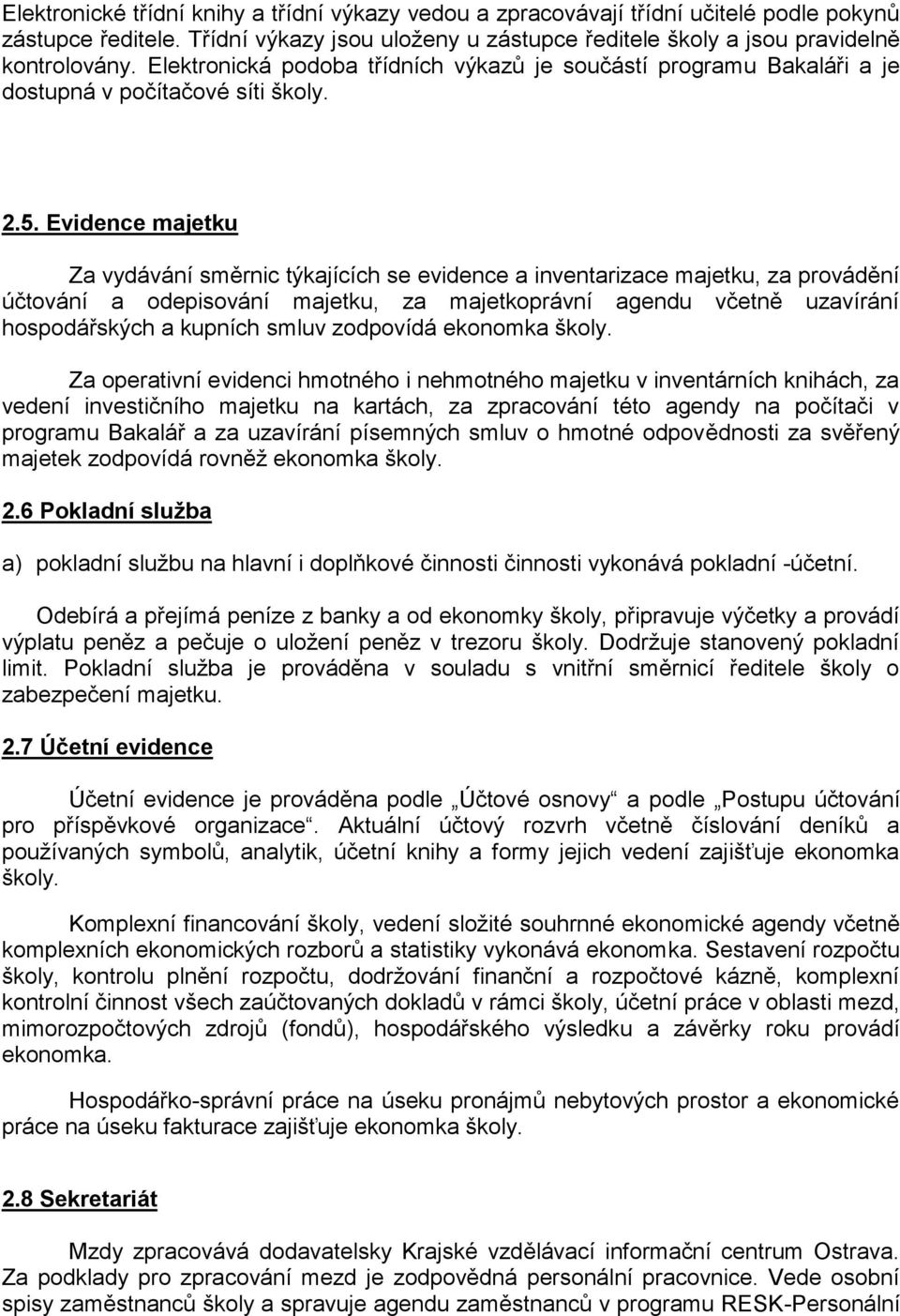 Evidence majetku Za vydávání směrnic týkajících se evidence a inventarizace majetku, za provádění účtování a odepisování majetku, za majetkoprávní agendu včetně uzavírání hospodářských a kupních