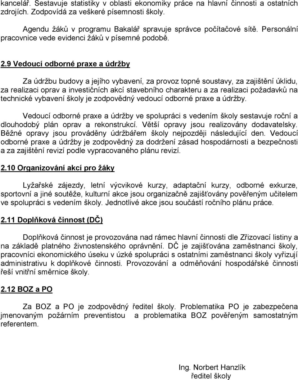 9 Vedoucí odborné praxe a údržby Za údrţbu budovy a jejího vybavení, za provoz topné soustavy, za zajištění úklidu, za realizaci oprav a investičních akcí stavebního charakteru a za realizaci