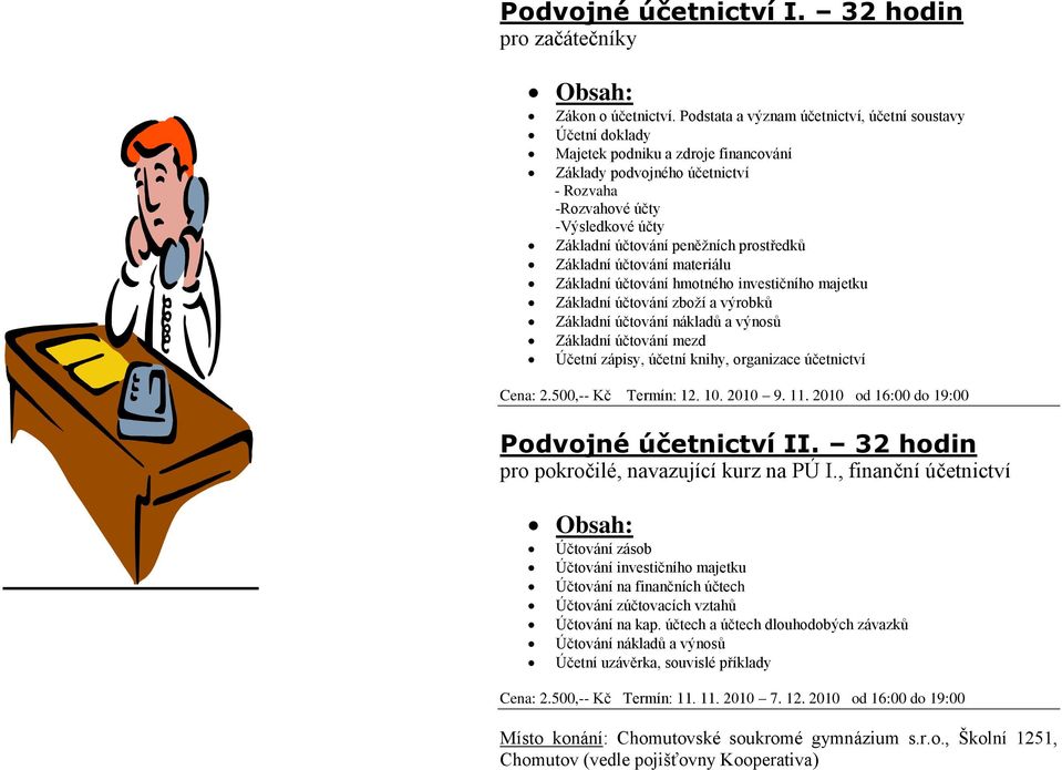 prostředků Základní účtování materiálu Základní účtování hmotného investičního majetku Základní účtování zboží a výrobků Základní účtování nákladů a výnosů Základní účtování mezd Účetní zápisy,