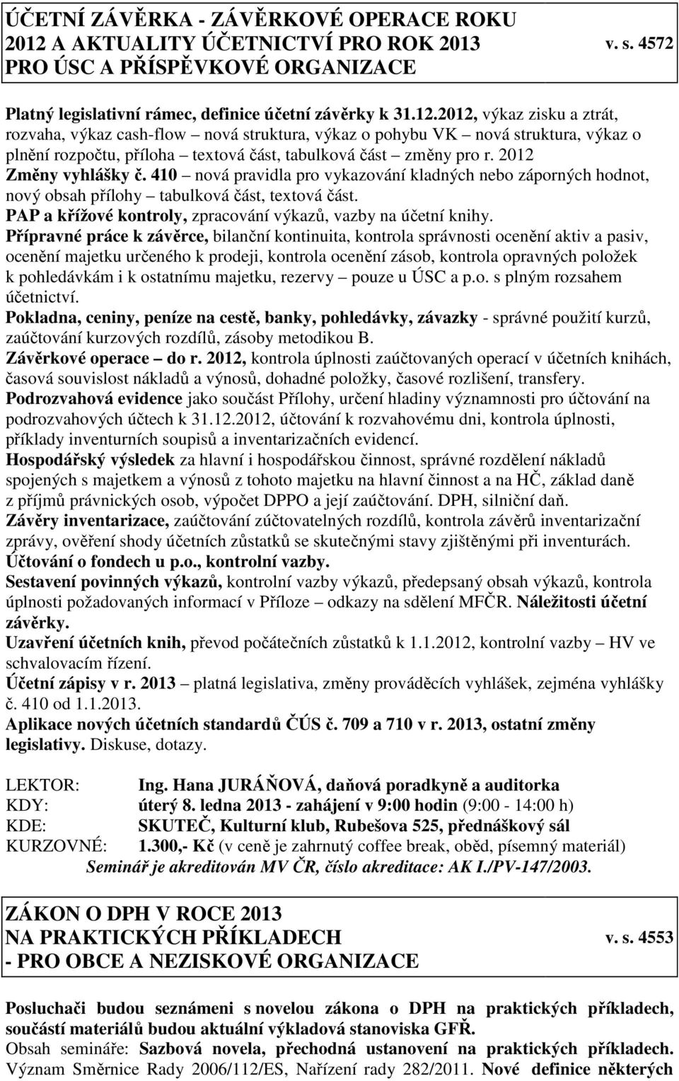 2012, výkaz zisku a ztrát, rozvaha, výkaz cash-flow nová struktura, výkaz o pohybu VK nová struktura, výkaz o plnění rozpočtu, příloha textová část, tabulková část změny pro r. 2012 Změny vyhlášky č.