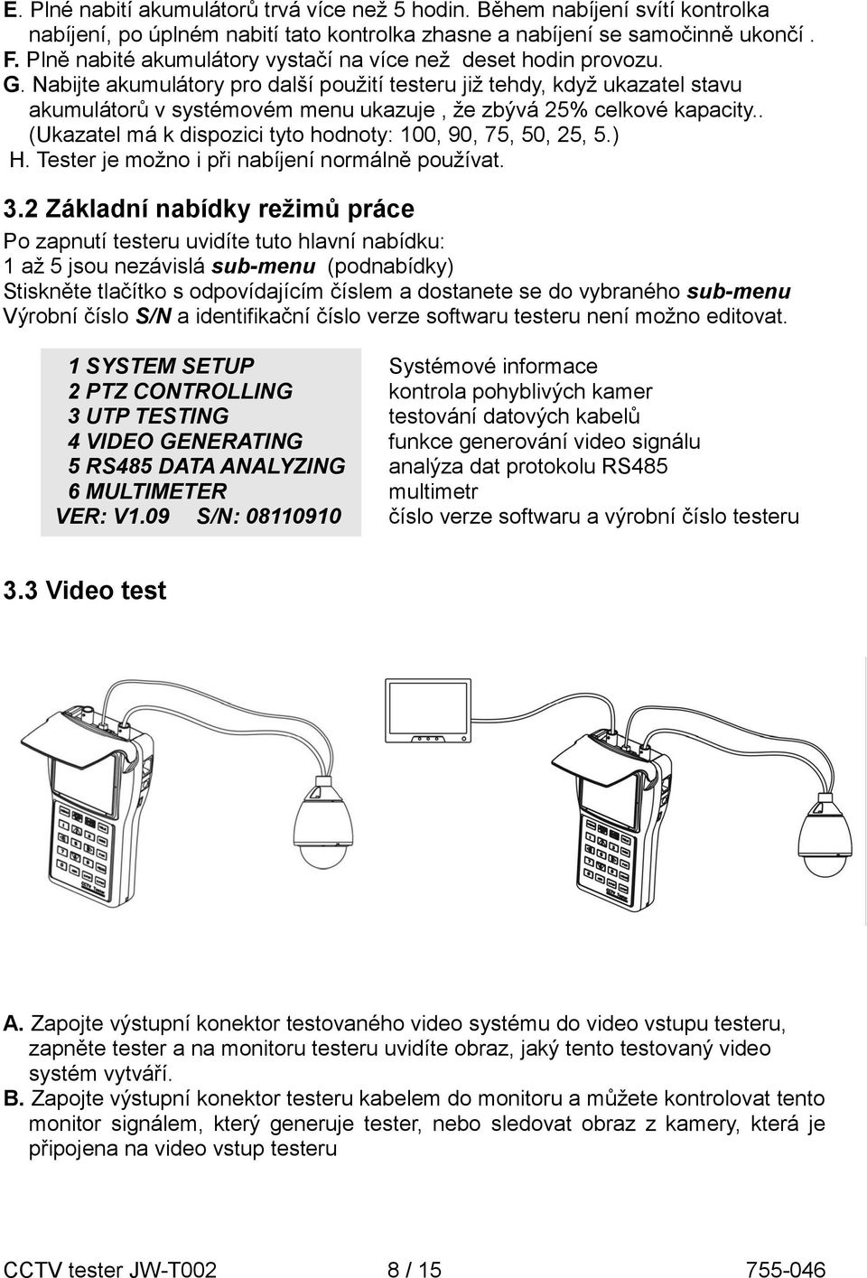 Nabijte akumulátory pro další použití testeru již tehdy, když ukazatel stavu akumulátorů v systémovém menu ukazuje, že zbývá 25% celkové kapacity.