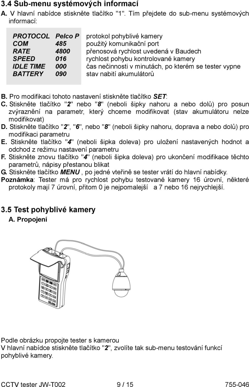 kontrolované kamery IDLE TIME 000 čas nečinnosti v minutách, po kterém se tester vypne BATTERY 090 stav nabití akumulátorů B. Pro modifikaci tohoto nastavení stiskněte tlačítko SET: C.