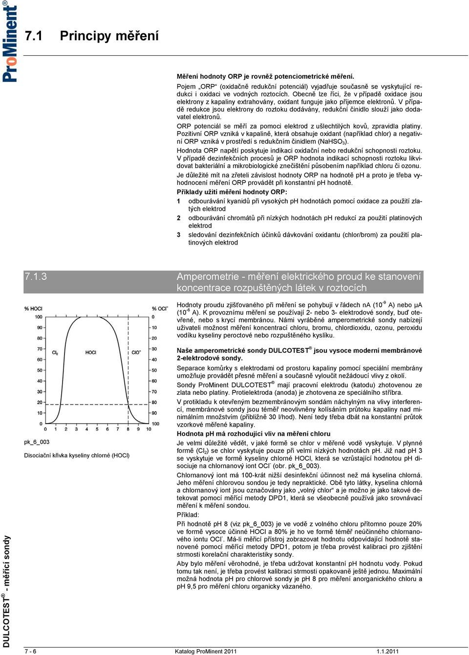 V případě redukce jsou elektrony do roztoku dodávány, redukční činidlo slouží jako dodavatel elektronů. ORP potenciál se měří za pomoci elektrod z ušlechtilých kovů, zpravidla platiny.