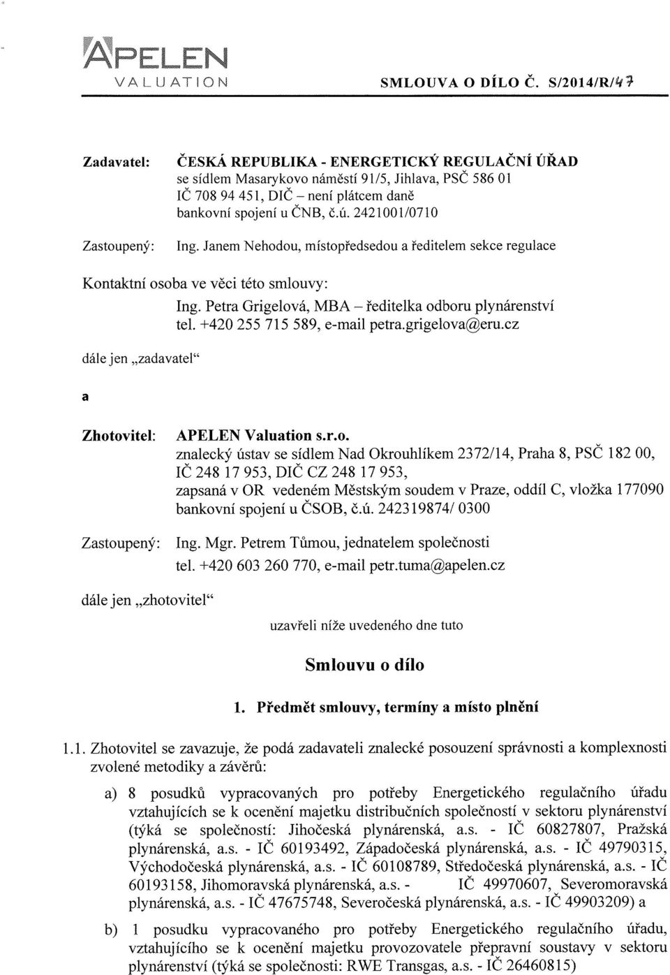 ú. 242100110710 Ing. Janem Nehodou, místopředsedou a ředitelem sekce regulace Kontaktní osoba ve věci této smlouvy: Ing. Petra Grigelová, MBA - ředitelka odboru plynárenství tel.