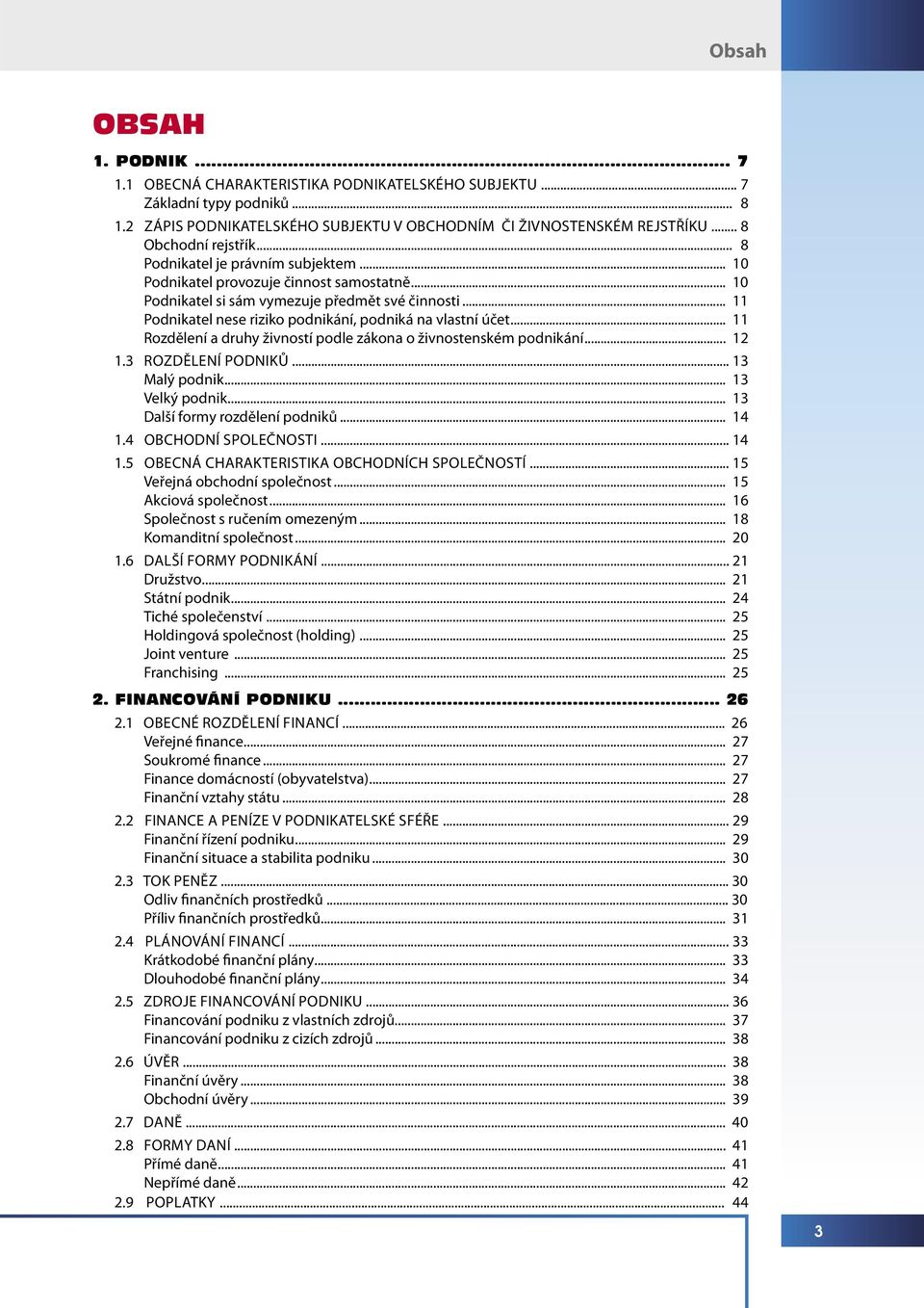 .. 11 Podnikatel nese riziko podnikání, podniká na vlastní účet... 11 Rozdělení a druhy živností podle zákona o živnostenském podnikání... 12 1.3 ROZDĚLENÍ PODNIKŮ... 13 Malý podnik... 13 Velký podnik.