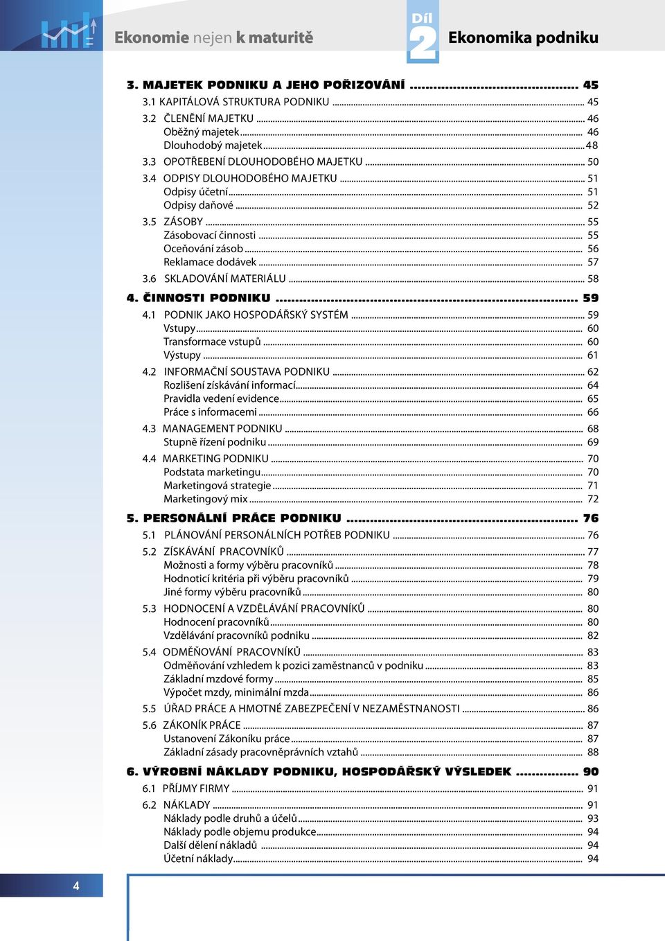 .. 57 3.6 SKLADOVÁNÍ MATERIÁLU... 58 4. ČINNOSTI PODNIKU... 59 4.1 PODNIK JAKO HOSPODÁŘSKÝ SYSTÉM... 59 Vstupy... 60 Transformace vstupů... 60 Výstupy... 61 4.2 INFORMAČNÍ SOUSTAVA PODNIKU.