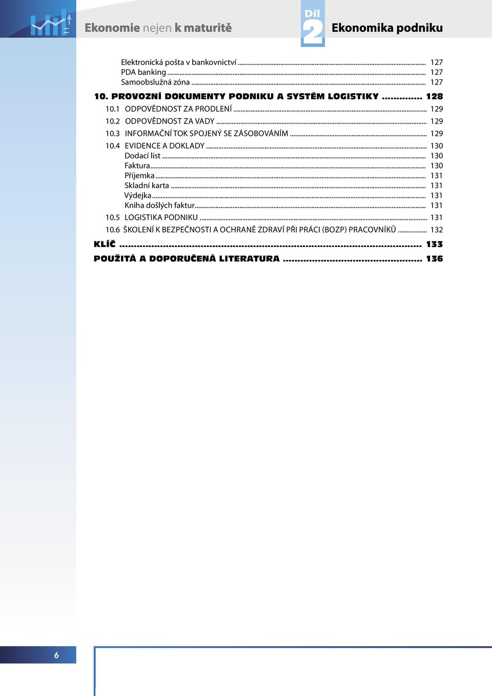 .. 129 10.4 EVIDENCE A DOKLADY... 130 Dodací list... 130 Faktura... 130 Příjemka... 131 Skladní karta... 131 Výdejka... 131 Kniha došlých faktur.