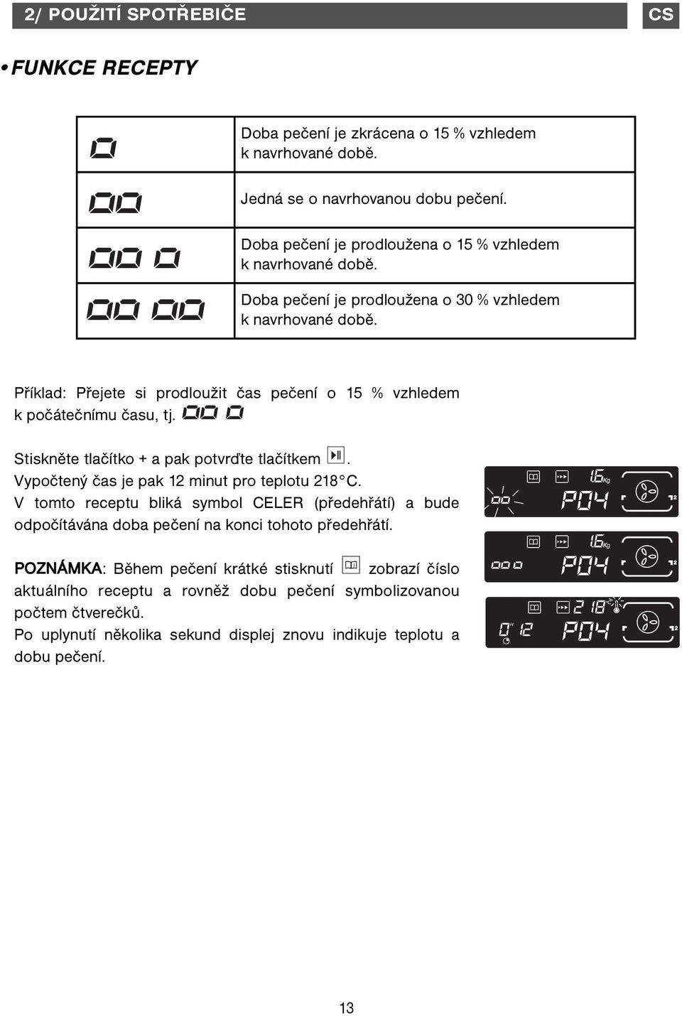 Příklad: Přejete si prodloužit čas pečení o 15 % vzhledem k počátečnímu času, tj. Stiskněte tlačítko + a pak potvrďte tlačítkem. Vypočtený čas je pak 12 minut pro teplotu 218 C.