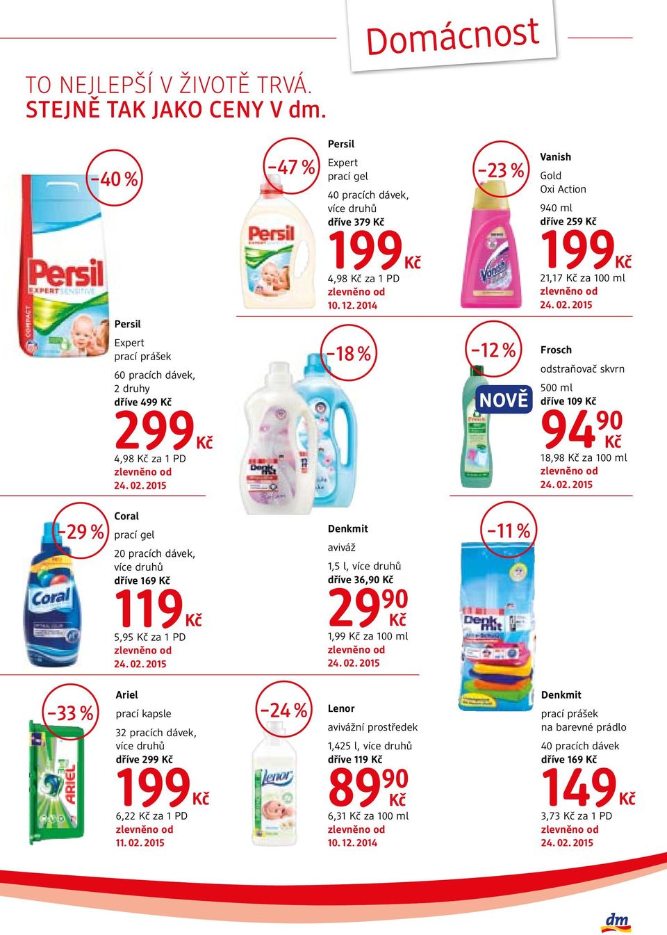 2014 21,17 za 100 ml Persil Expert prací prášek 60 pracích dávek, 2 druhy dříve 499 299 4,98 za 1 PD 18 % 12 % NOVĚ Frosch odstraňovač skvrn 500 ml dříve 109 94 18,98 za 100 ml 29 % Coral prací