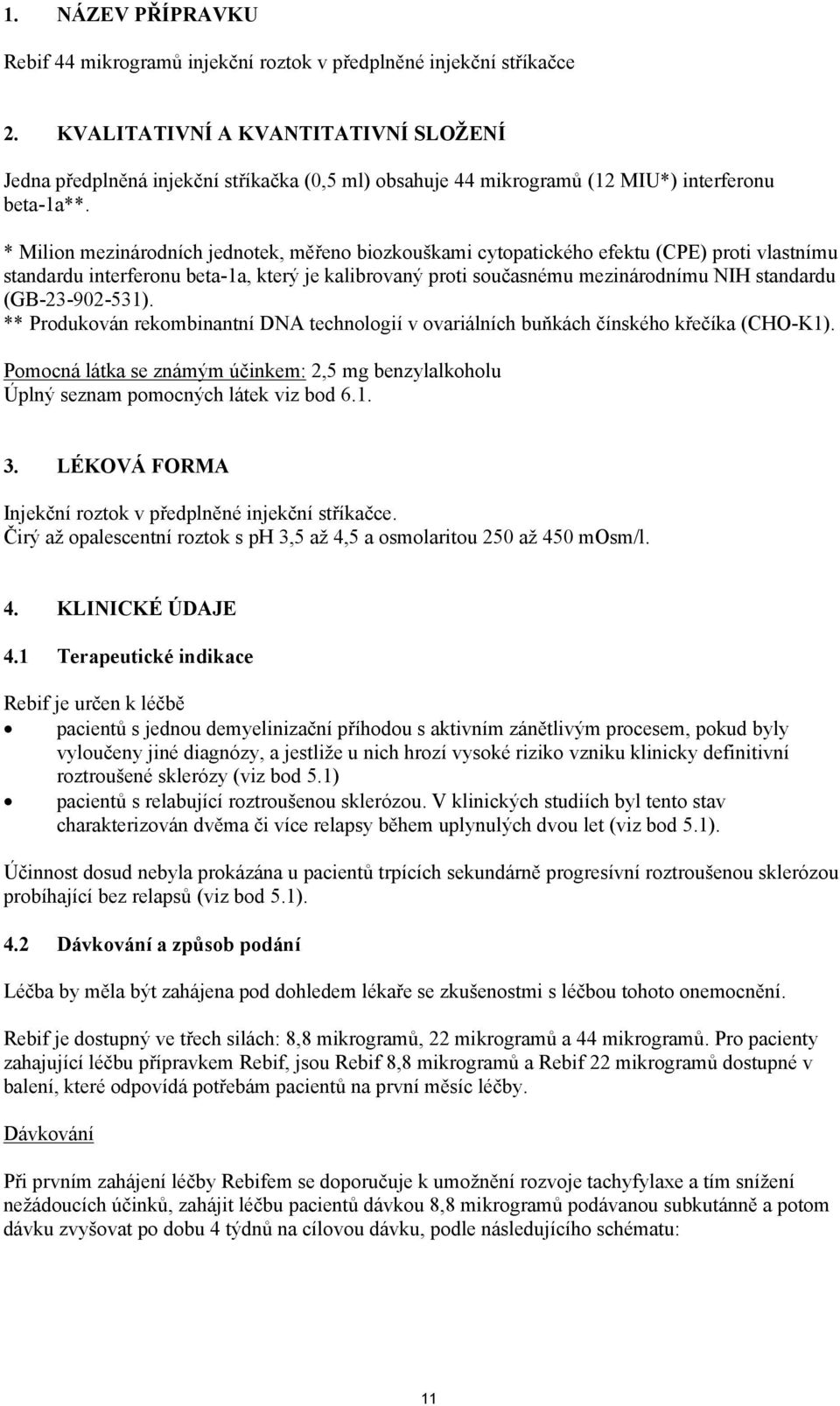 * Milion mezinárodních jednotek, měřeno biozkouškami cytopatického efektu (CPE) proti vlastnímu standardu interferonu beta-1a, který je kalibrovaný proti současnému mezinárodnímu NIH standardu