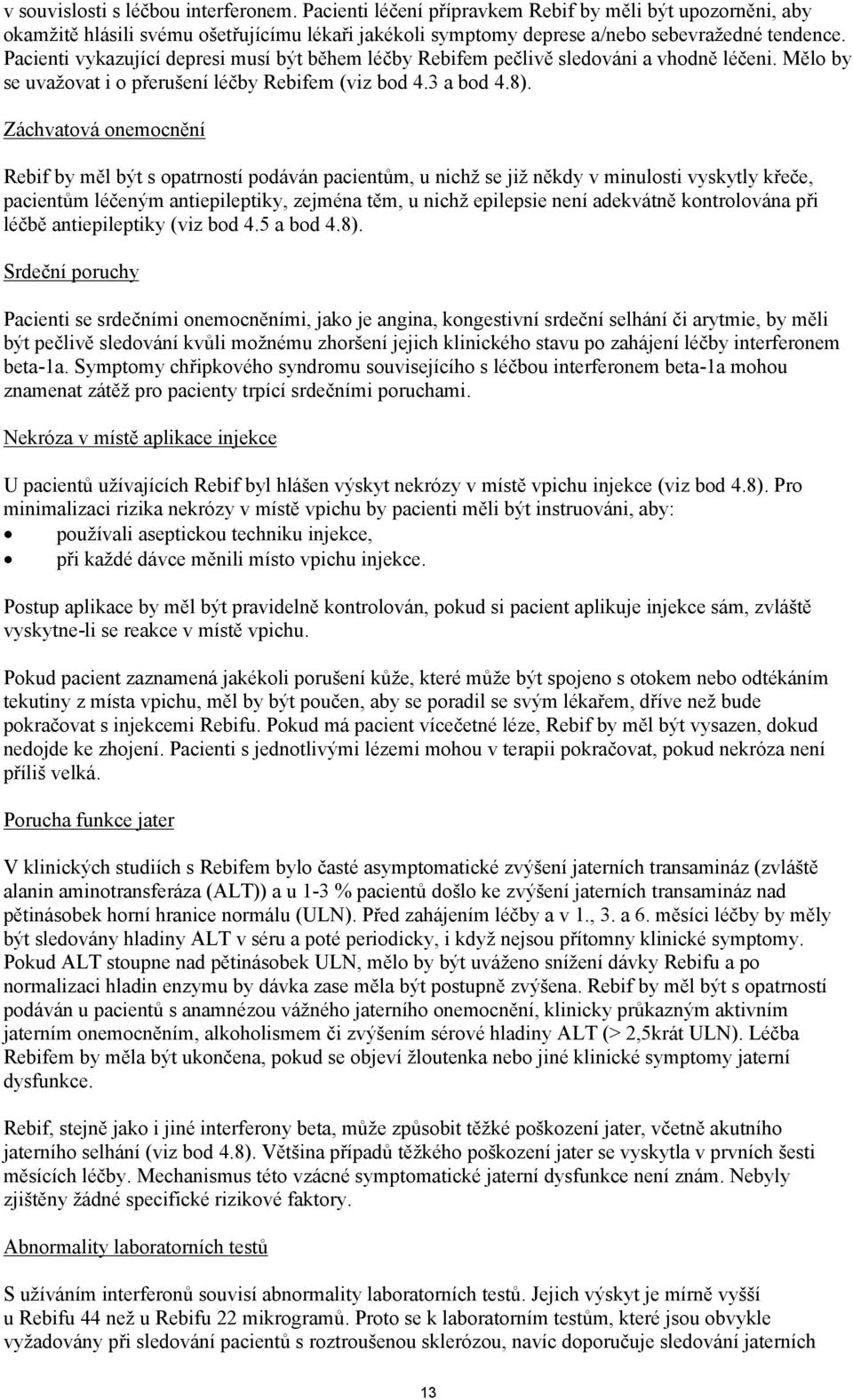Záchvatová onemocnění Rebif by měl být s opatrností podáván pacientům, u nichž se již někdy v minulosti vyskytly křeče, pacientům léčeným antiepileptiky, zejména těm, u nichž epilepsie není adekvátně