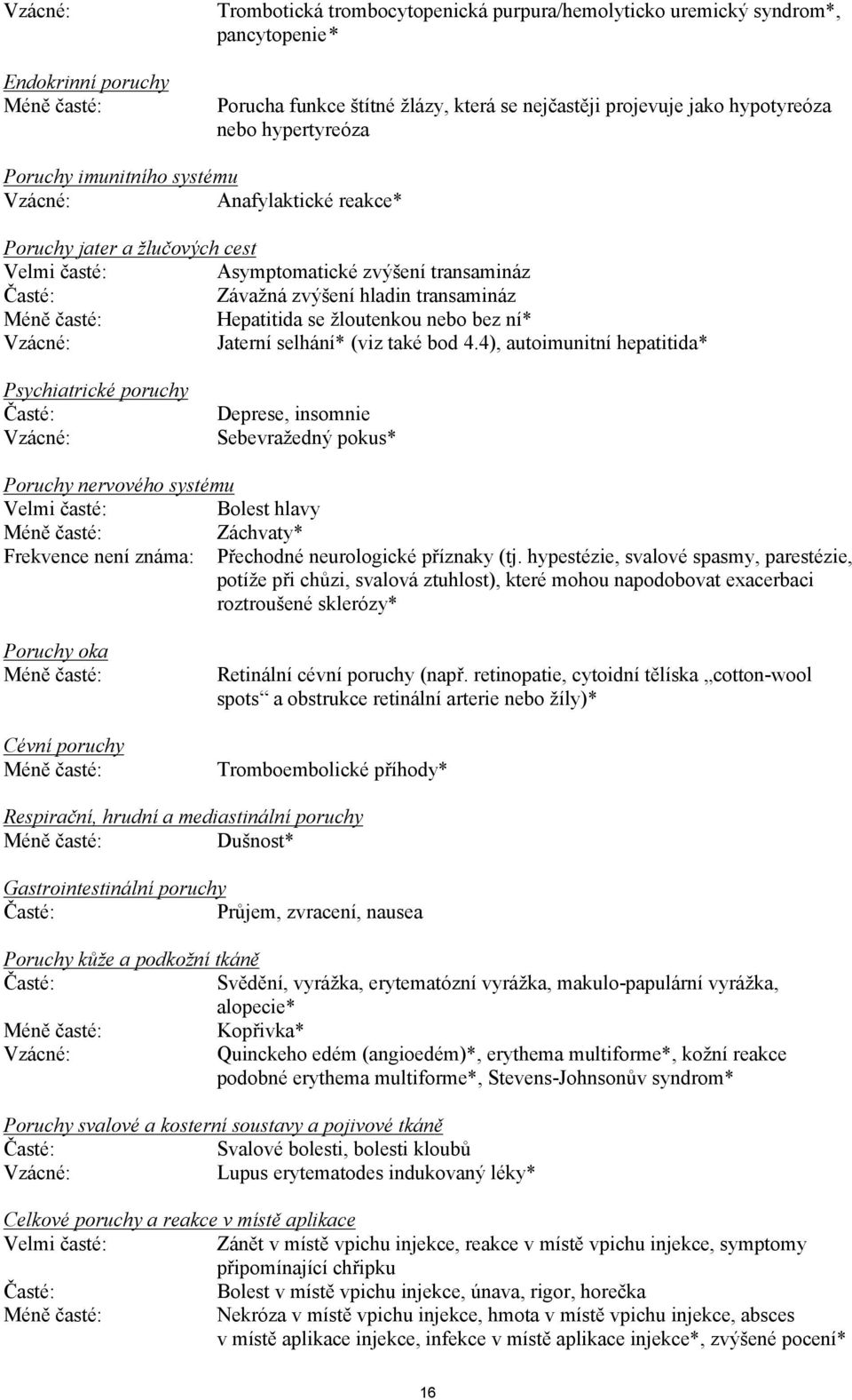 Méně časté: Hepatitida se žloutenkou nebo bez ní* Vzácné: Jaterní selhání* (viz také bod 4.