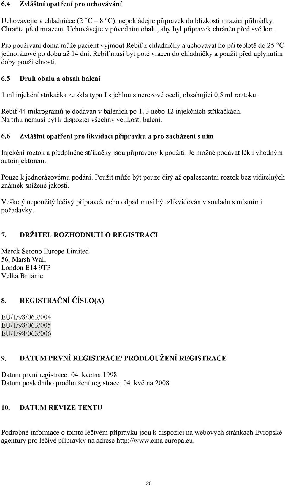 Rebif musí být poté vrácen do chladničky a použit před uplynutím doby použitelnosti. 6.