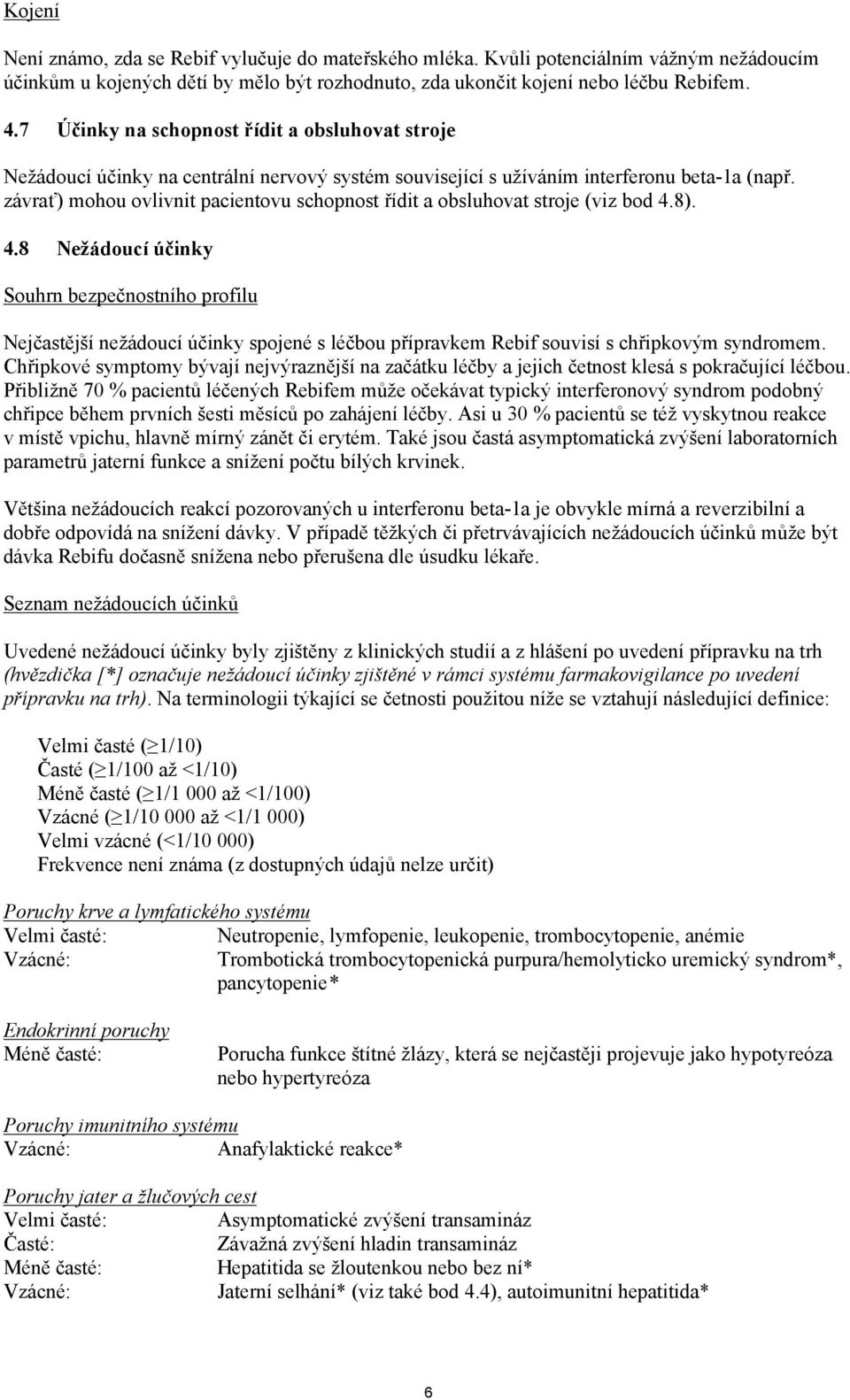 závrať) mohou ovlivnit pacientovu schopnost řídit a obsluhovat stroje (viz bod 4.