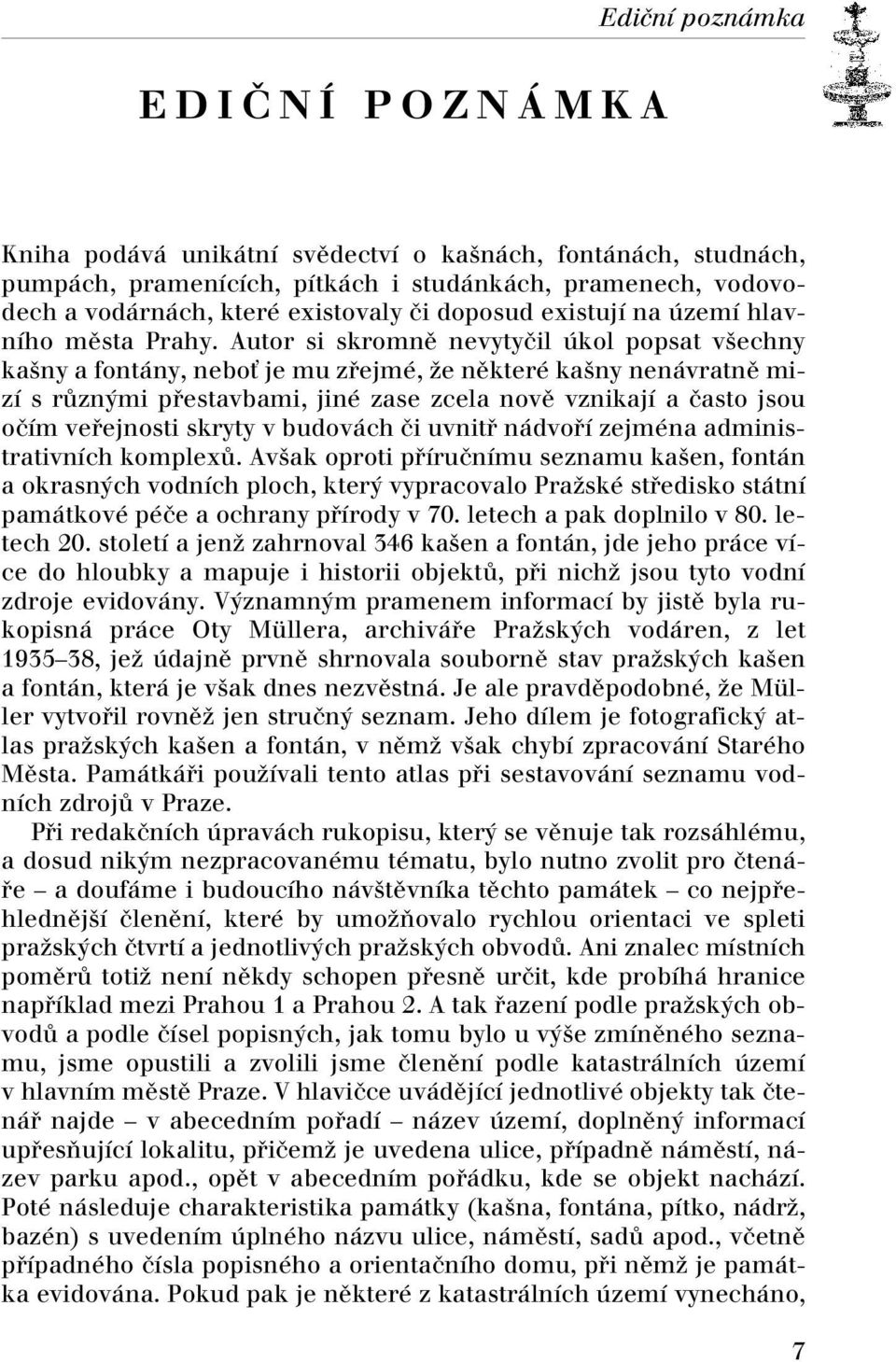 Autor si skromnû nevytyãil úkol popsat v echny ka ny a fontány, neboè je mu zfiejmé, Ïe nûkteré ka ny nenávratnû mizí s rûzn mi pfiestavbami, jiné zase zcela novû vznikají a ãasto jsou oãím