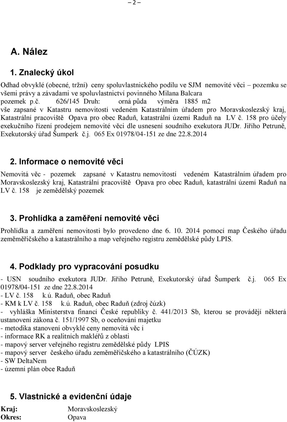 158 pro účely exekučnho řzen prodejem nemovité věci dle usnesen soudnho exekutora JUDr. Jiřho Petruně, Exekutorský úřad Šumperk č.j. 065 Ex 01978/04-151 ze dne 22.8.2014 2.