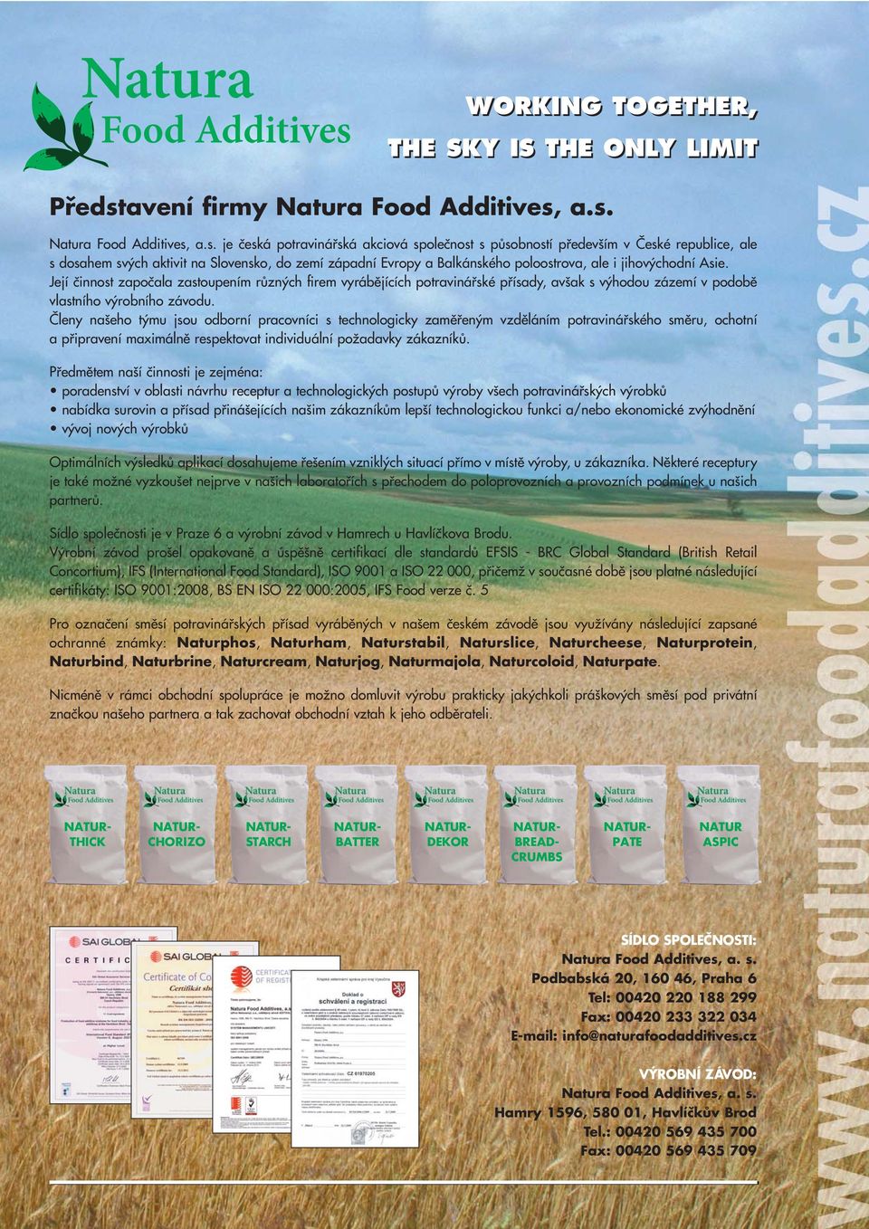 a.s. Natura Food Additives, a.s. je ãeská potravináfiská akciová spoleãnost s pûsobností pfiedev ím v âeské republice, ale s dosahem sv ch aktivit na Slovensko, do zemí západní Evropy a Balkánského
