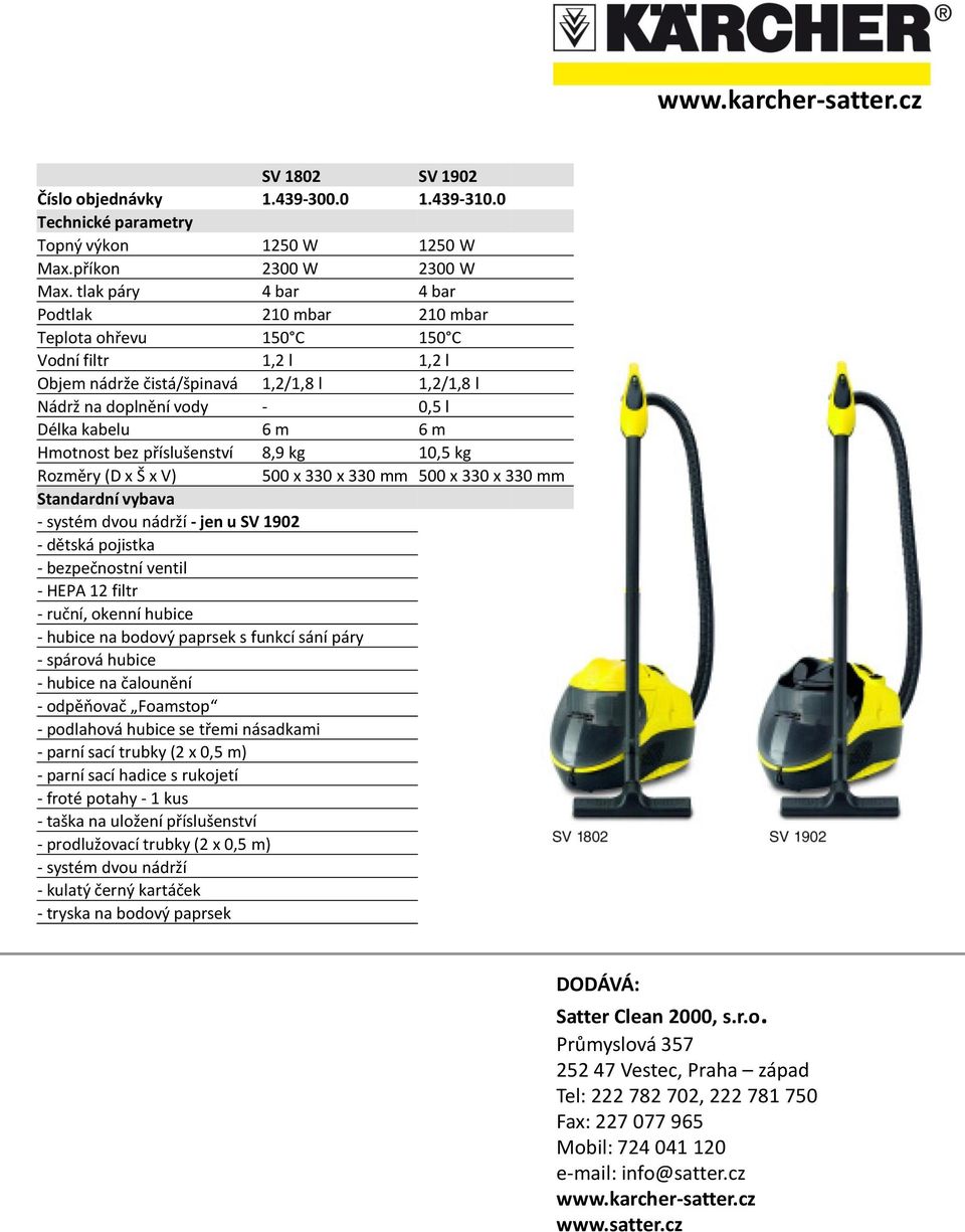 Hmotnost bez příslušenství 8,9 kg 10,5 kg Rozměry (D x Š x V) 500 x 330 x 330 mm 500 x 330 x 330 mm Standardní vybava - systém dvou nádrží - jen u SV 1902 - dětská pojistka - bezpečnostní ventil -