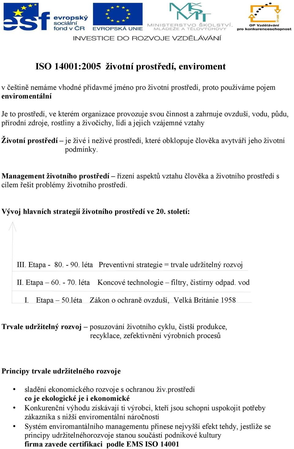 životní podmínky. Management životního prostředí řízení aspektů vztahu člověka a životního prostředí s cílem řešit problémy životního prostředí. Vývoj hlavních strategií životního prostředí ve 20.