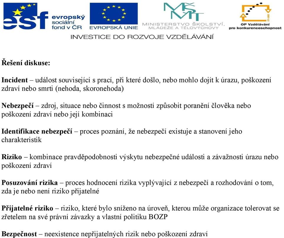 výskytu nebezpečné události a závažnosti úrazu nebo poškození zdraví Posuzování rizika proces hodnocení rizika vyplývající z nebezpečí a rozhodování o tom, zda je nebo není riziko přijatelné