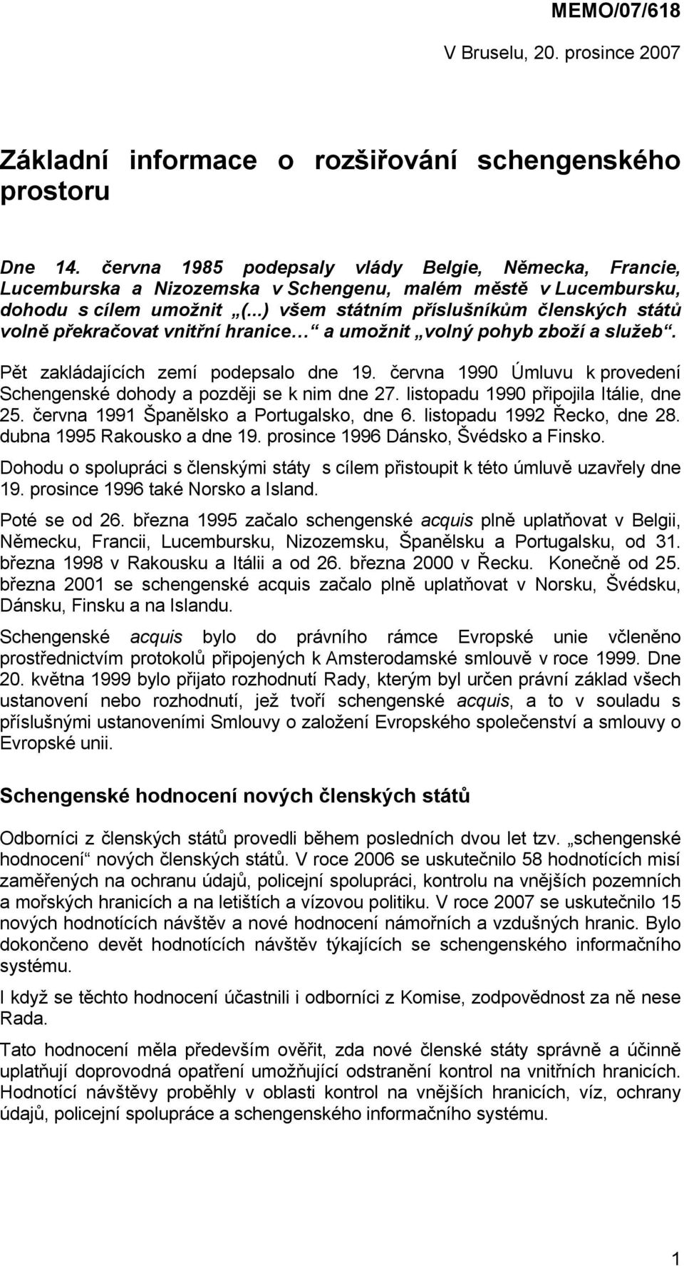 ..) všem státním příslušníkům členských států volně překračovat vnitřní hranice a umožnit volný pohyb zboží a služeb. Pět zakládajících zemí podepsalo dne 19.