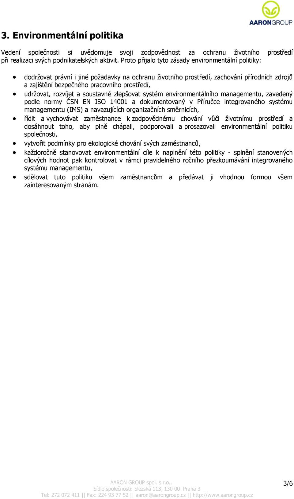 udržovat, rozvíjet a soustavně zlepšovat systém environmentálního managementu, zavedený podle normy ČSN EN ISO 14001 a dokumentovaný v Příručce integrovaného systému managementu (IMS) a navazujících