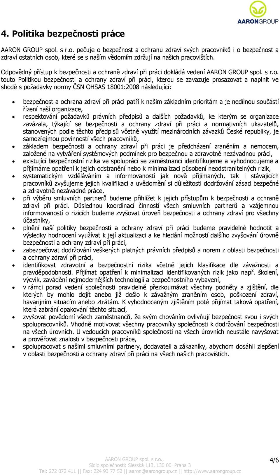 shodě s požadavky normy ČSN OHSAS 18001:2008 následující: bezpečnost a ochrana zdraví při práci patří k našim základním prioritám a je nedílnou součástí řízení naší organizace, respektování požadavků