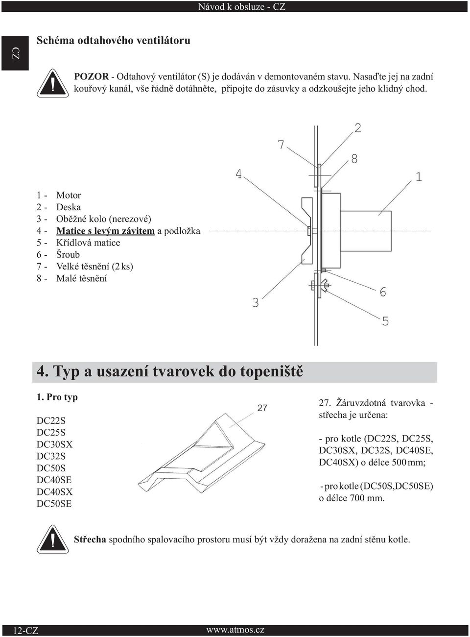 1 - Motor 2 - Deska 3 - Oběžné kolo (nerezové) 4 - Matice s levým závitem a podložka 5 - Křídlová matice 6 - Šroub 7 - Velké těsnění (2 ks) 8 - Malé těsnění 4.