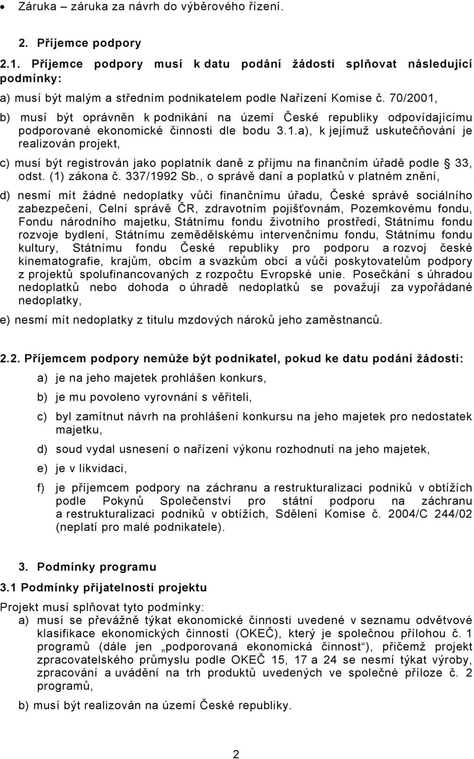 70/2001, b) musí být oprávněn k podnikání na území České republiky odpovídajícímu podporované ekonomické činnosti dle bodu 3.1.a), k jejímuž uskutečňování je realizován projekt, c) musí být registrován jako poplatník daně z příjmu na finančním úřadě podle 33, odst.