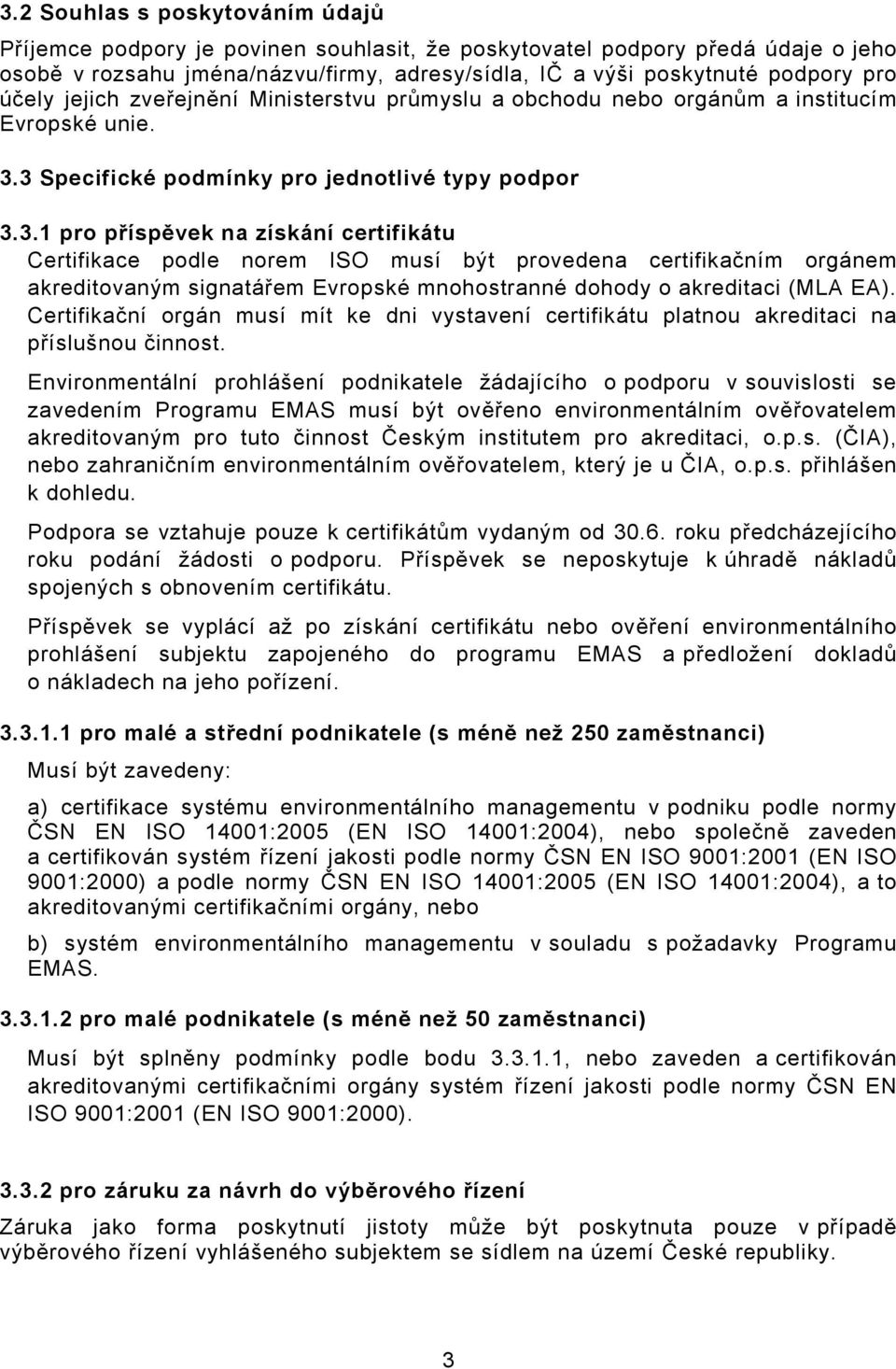 3 Specifické podmínky pro jednotlivé typy podpor 3.3.1 pro příspěvek na získání certifikátu Certifikace podle norem ISO musí být provedena certifikačním orgánem akreditovaným signatářem Evropské mnohostranné dohody o akreditaci (MLA EA).