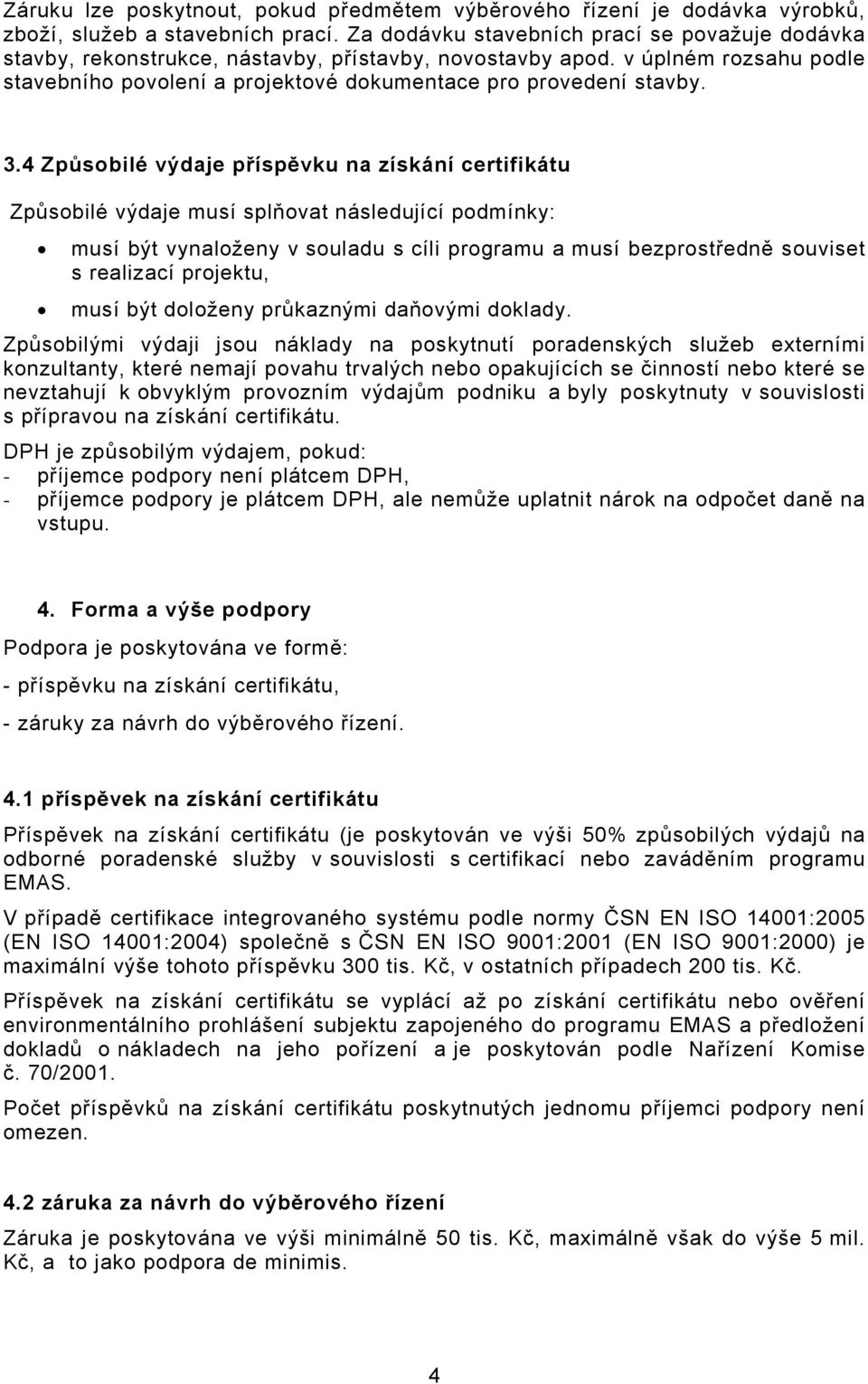 4 Způsobilé výdaje příspěvku na získání certifikátu Způsobilé výdaje musí splňovat následující podmínky: musí být vynaloženy v souladu s cíli programu a musí bezprostředně souviset s realizací