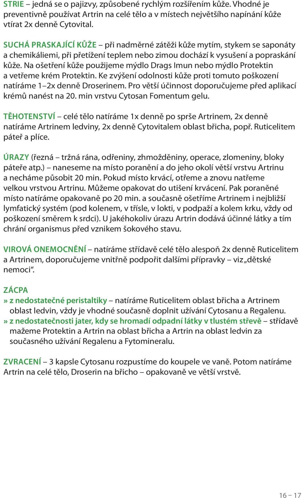 Na ošetření kůže použijeme mýdlo Drags Imun nebo mýdlo Protektin a vetřeme krém Protektin. Ke zvýšení odolnosti kůže proti tomuto poškození natíráme 1 2x denně Droserinem.