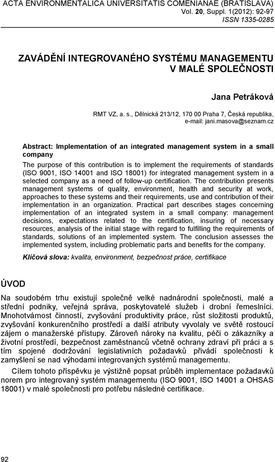 cz Abstract: Implementation of an integrated management system in a small company The purpose of this contribution is to implement the requirements of standards (ISO 9001, ISO 14001 and ISO 18001)