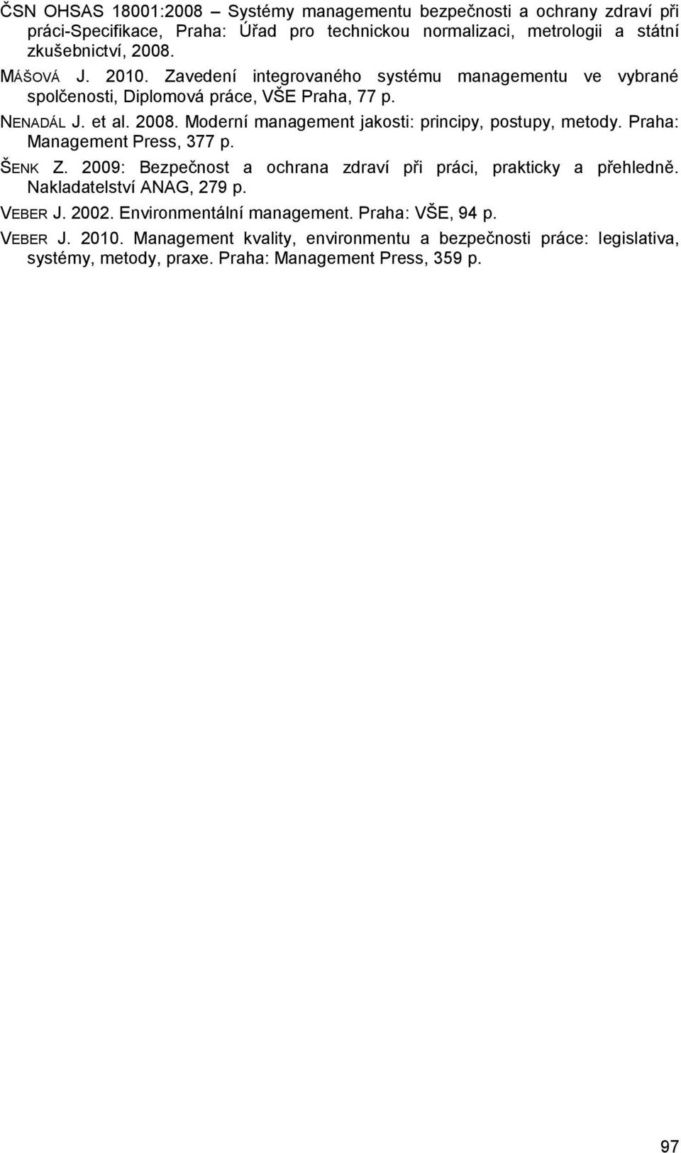 Moderní management jakosti: principy, postupy, metody. Praha: Management Press, 377 p. ŠENK Z. 2009: Bezpečnost a ochrana zdraví při práci, prakticky a přehledně.
